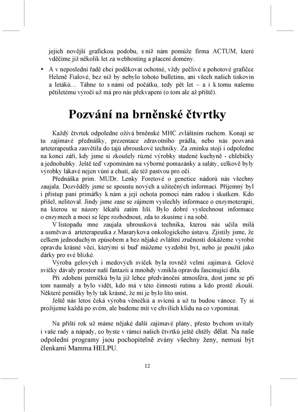 pět let a i k tomu našemu pětiletému výročí už má pro nás překvapení (o tom ale až příště). Pozvání na brněnské čtvrtky Každý čtvrtek odpoledne ožívá brněnské MHC zvláštním ruchem.