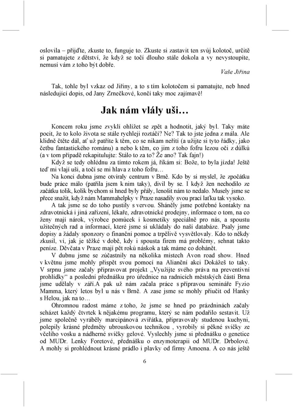 Jak nám vlály uši Koncem roku jsme zvyklí ohlížet se zpět a hodnotit, jaký byl. Taky máte pocit, že to kolo života se stále rychleji roztáčí? Ne? Tak to jste jedna z mála.