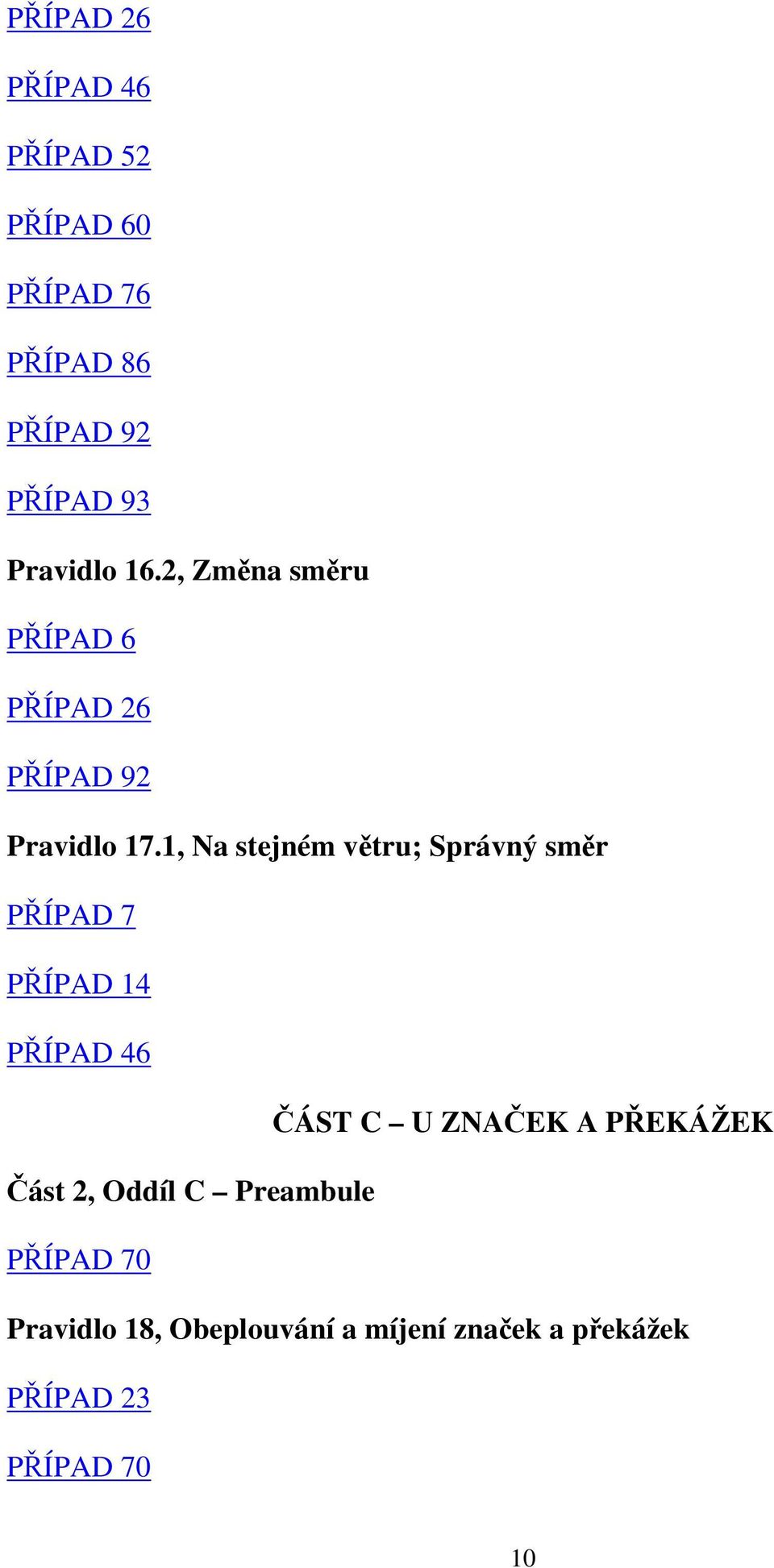 1, Na stejném větru; Správný směr PŘÍPAD 7 PŘÍPAD 14 PŘÍPAD 46 ČÁST C U ZNAČEK A