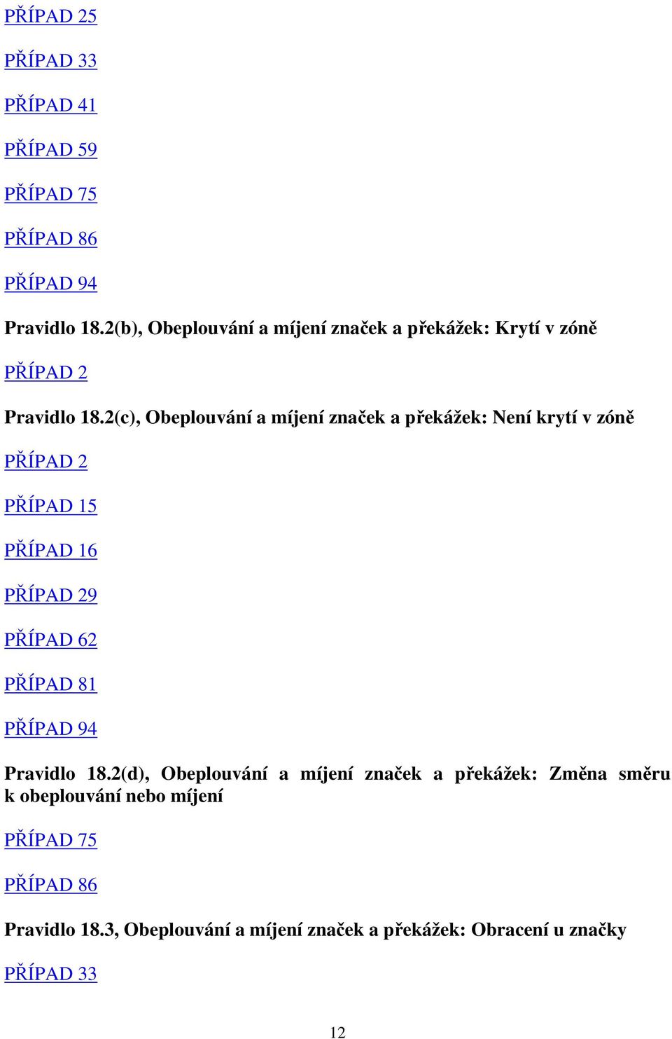 2(c), Obeplouvání a míjení značek a překážek: Není krytí v zóně PŘÍPAD 2 PŘÍPAD 15 PŘÍPAD 16 PŘÍPAD 29 PŘÍPAD 62 PŘÍPAD 81