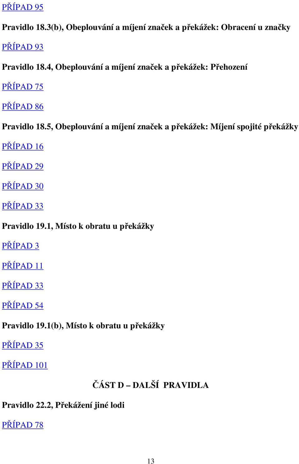 5, Obeplouvání a míjení značek a překážek: Míjení spojité překážky PŘÍPAD 16 PŘÍPAD 29 PŘÍPAD 30 PŘÍPAD 33 Pravidlo 19.