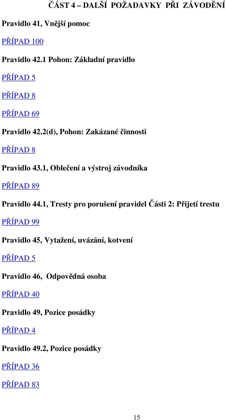 1, Oblečení a výstroj závodníka PŘÍPAD 89 Pravidlo 44.