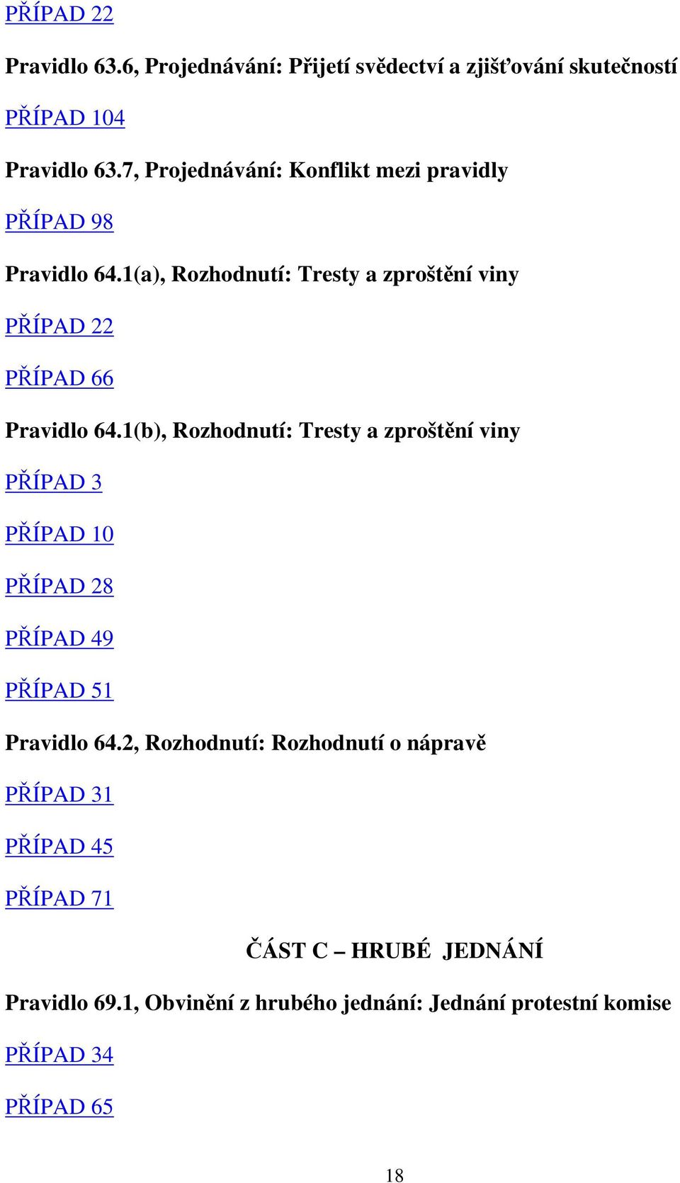 1(a), Rozhodnutí: Tresty a zproštění viny PŘÍPAD 22 PŘÍPAD 66 Pravidlo 64.