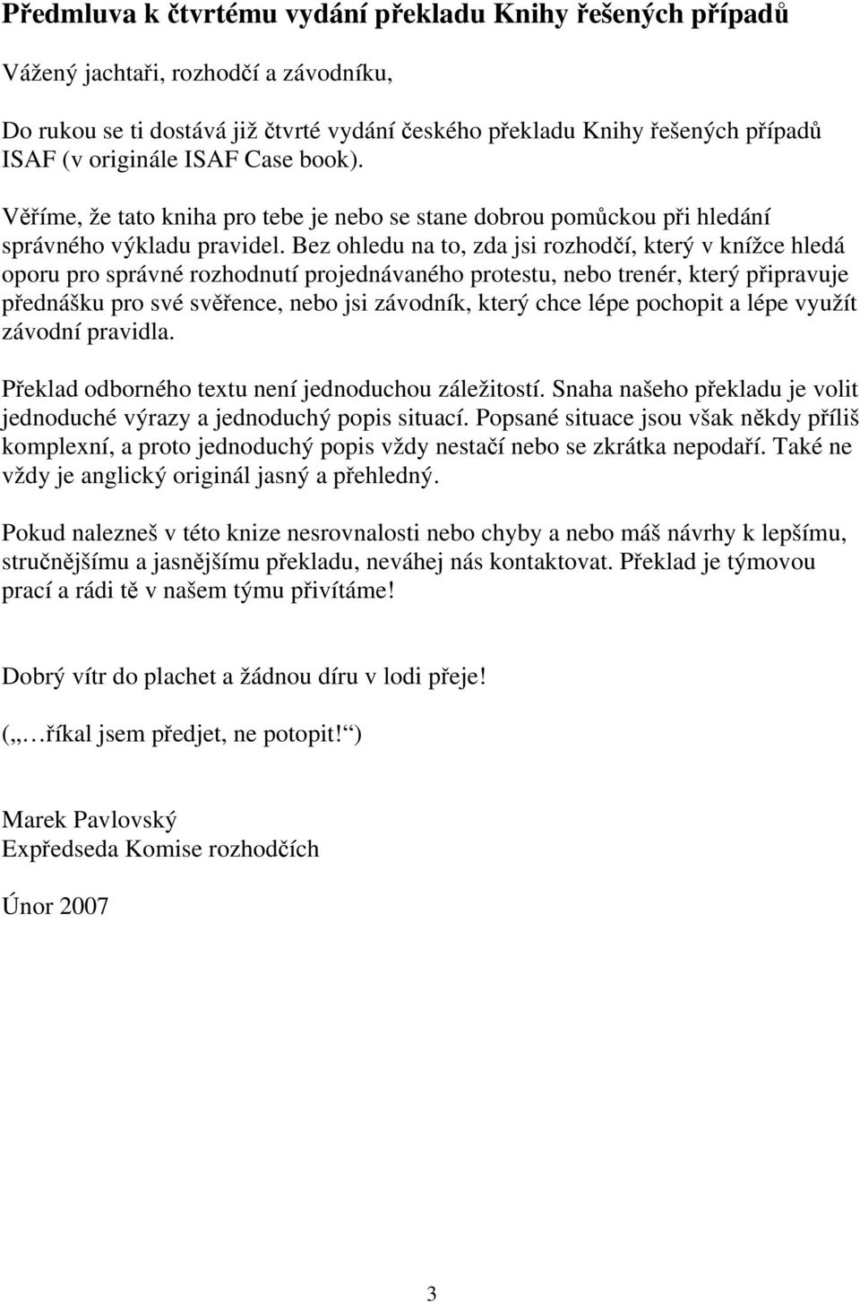 Bez ohledu na to, zda jsi rozhodčí, který v knížce hledá oporu pro správné rozhodnutí projednávaného protestu, nebo trenér, který připravuje přednášku pro své svěřence, nebo jsi závodník, který chce