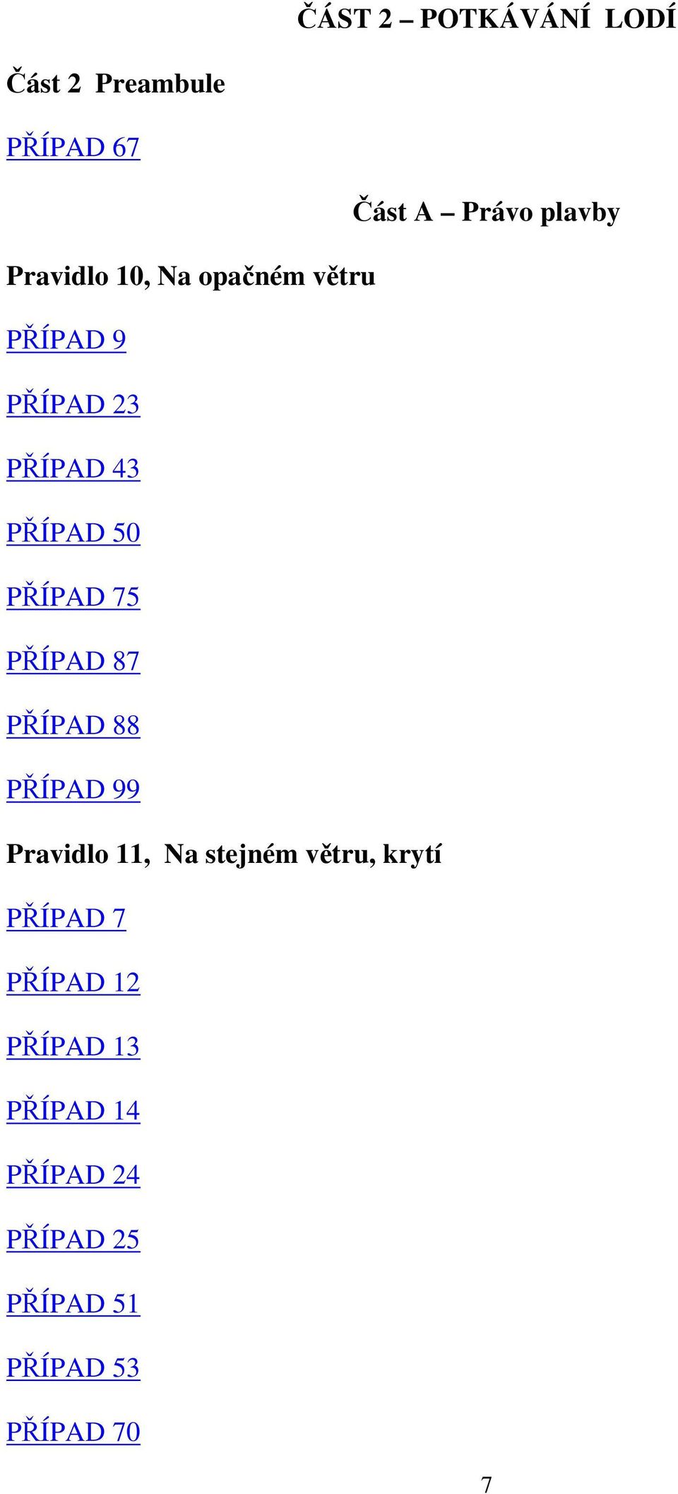 75 PŘÍPAD 87 PŘÍPAD 88 PŘÍPAD 99 Pravidlo 11, Na stejném větru, krytí PŘÍPAD