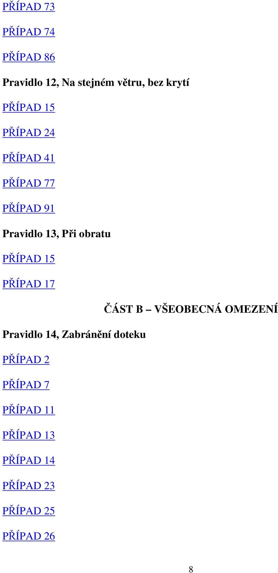 PŘÍPAD 15 PŘÍPAD 17 ČÁST B VŠEOBECNÁ OMEZENÍ Pravidlo 14, Zabránění doteku