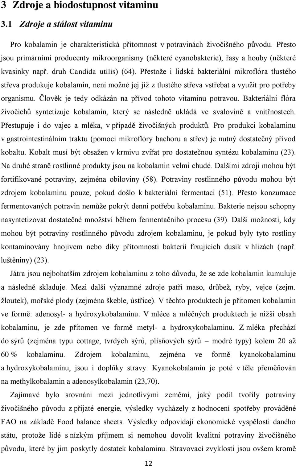 Přestoţe i lidská bakteriální mikroflóra tlustého střeva produkuje kobalamin, není moţné jej jiţ z tlustého střeva vstřebat a vyuţít pro potřeby organismu.