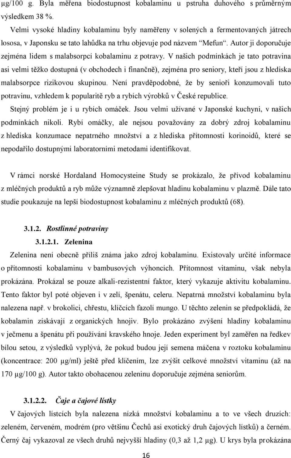 Autor ji doporučuje zejména lidem s malabsorpcí kobalaminu z potravy.