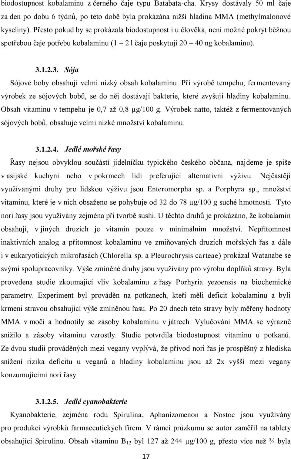 1.2.3. Sója Sójové boby obsahují velmi nízký obsah kobalaminu. Při výrobě tempehu, fermentovaný výrobek ze sójových bobů, se do něj dostávají bakterie, které zvyšují hladiny kobalaminu.