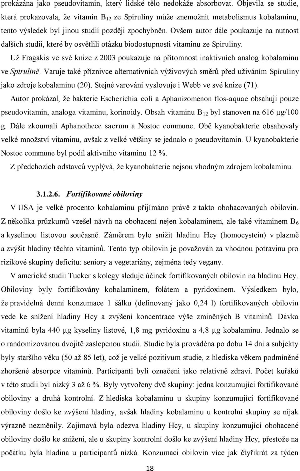 Ovšem autor dále poukazuje na nutnost dalších studií, které by osvětlili otázku biodostupnosti vitaminu ze Spiruliny.