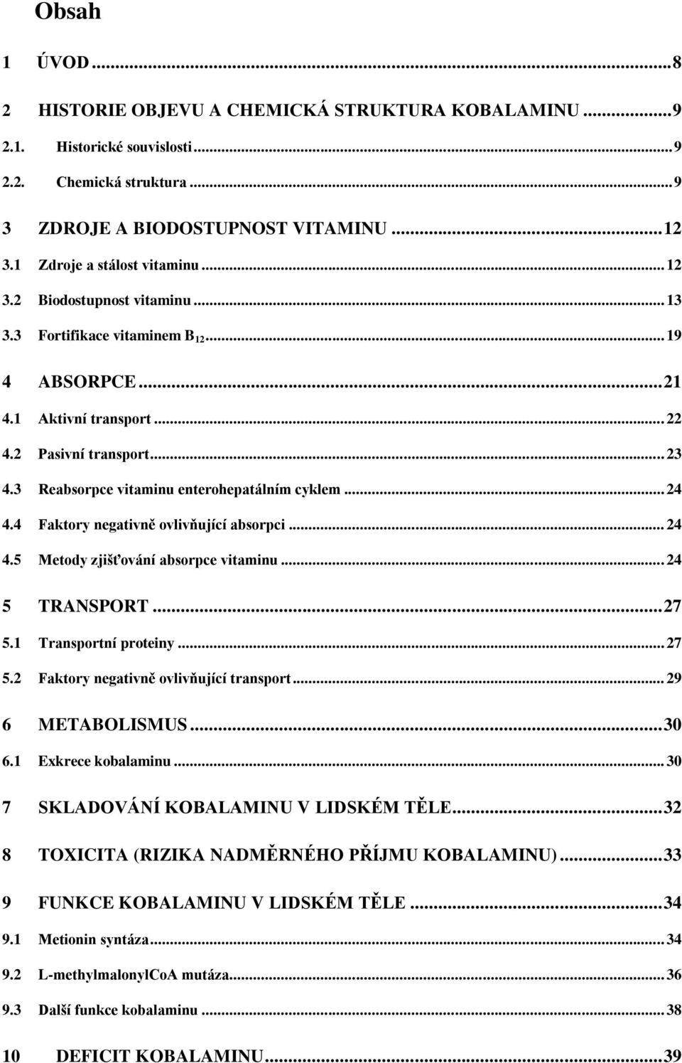 3 Reabsorpce vitaminu enterohepatálním cyklem... 24 4.4 Faktory negativně ovlivňující absorpci... 24 4.5 Metody zjišťování absorpce vitaminu... 24 5 TRANSPORT... 27 5.