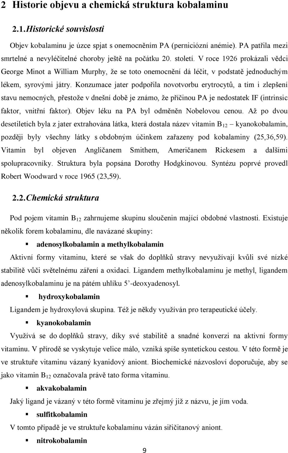 V roce 1926 prokázali vědci George Minot a William Murphy, ţe se toto onemocnění dá léčit, v podstatě jednoduchým lékem, syrovými játry.