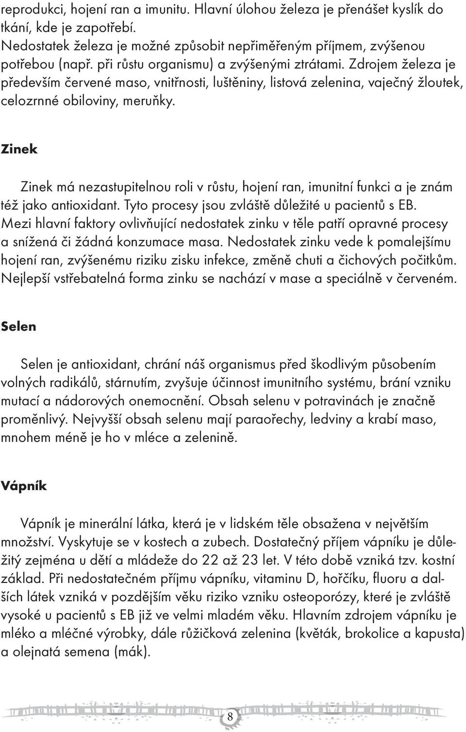 Zinek Zinek má nezastupitelnou roli v růstu, hojení ran, imunitní funkci a je znám též jako antioxidant. Tyto procesy jsou zvláště důležité u pacientů s EB.