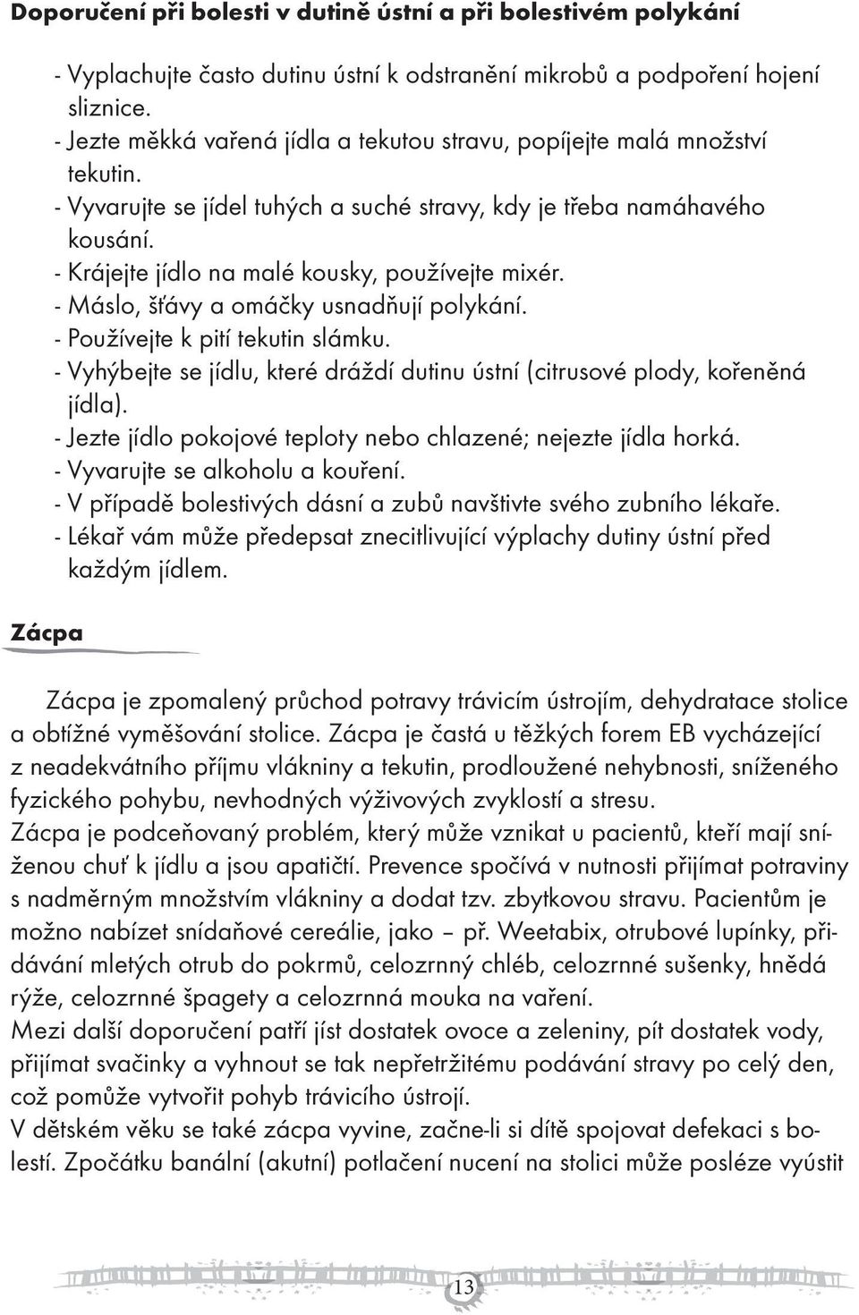 - Krájejte jídlo na malé kousky, používejte mixér. - Máslo, šťávy a omáčky usnadňují polykání. - Používejte k pití tekutin slámku.