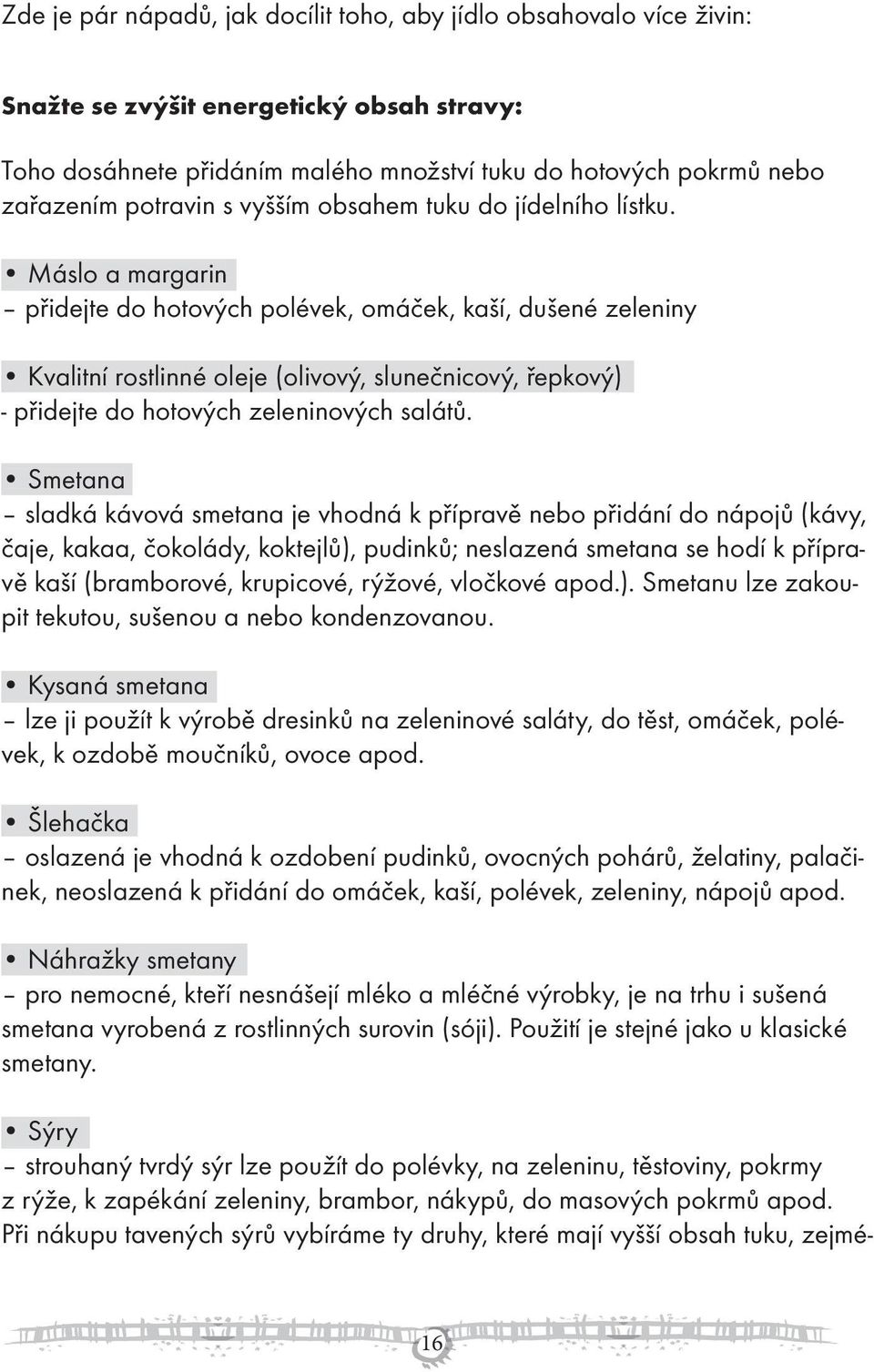 Máslo a margarin přidejte do hotových polévek, omáček, kaší, dušené zeleniny Kvalitní rostlinné oleje (olivový, slunečnicový, řepkový) - přidejte do hotových zeleninových salátů.