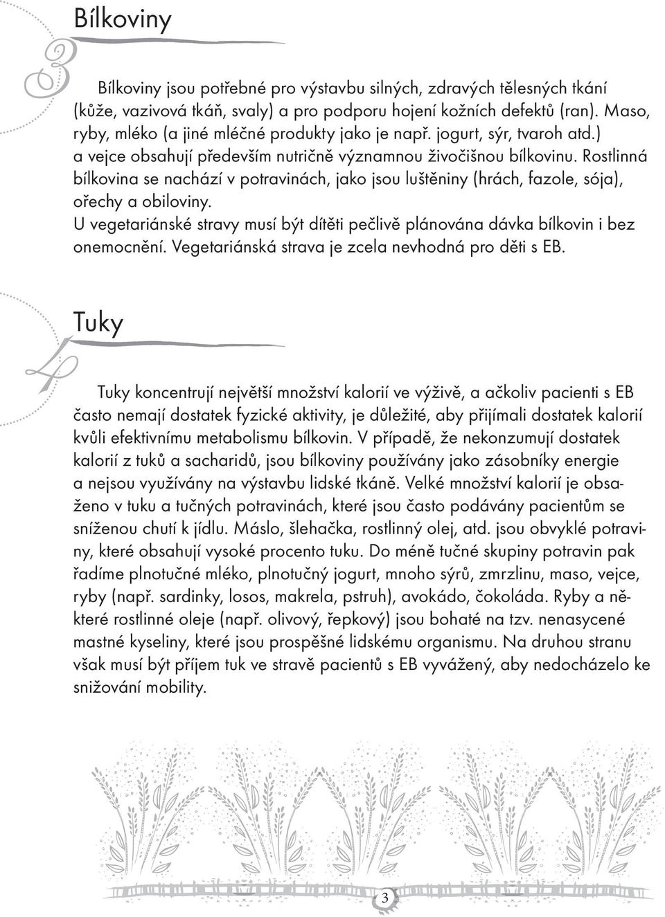 Rostlinná bílkovina se nachází v potravinách, jako jsou luštěniny (hrách, fazole, sója), ořechy a obiloviny. U vegetariánské stravy musí být dítěti pečlivě plánována dávka bílkovin i bez onemocnění.