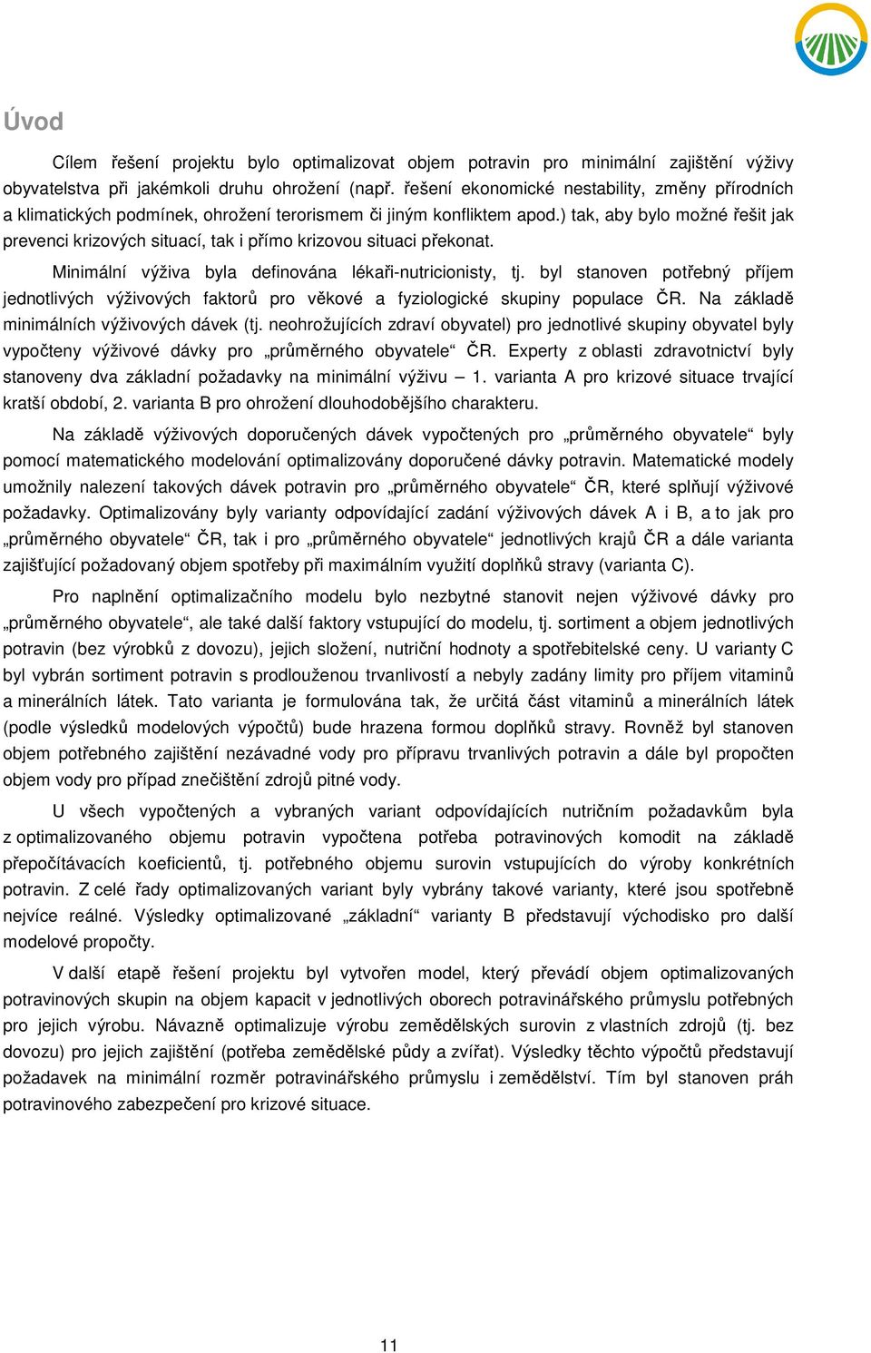 ) tak, aby bylo možné řešit jak prevenci krizových situací, tak i přímo krizovou situaci překonat. Minimální výživa byla definována lékaři-nutricionisty, tj.