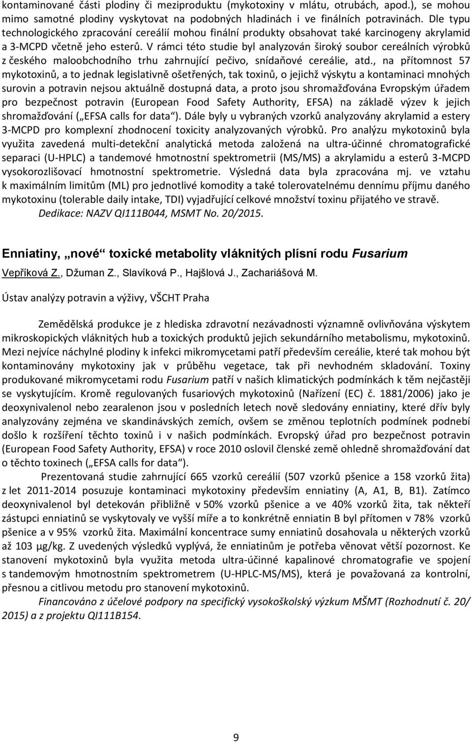 V rámci této studie byl analyzován široký soubor cereálních výrobků z českého maloobchodního trhu zahrnující pečivo, snídaňové cereálie, atd.