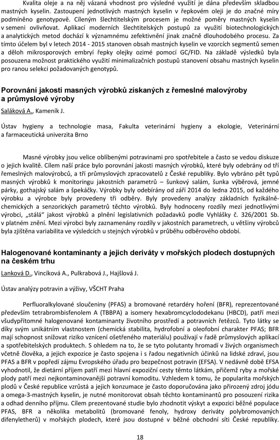 Aplikací moderních šlechtitelských postupů za využití biotechnologických a analytických metod dochází k významnému zefektivnění jinak značně dlouhodobého procesu.