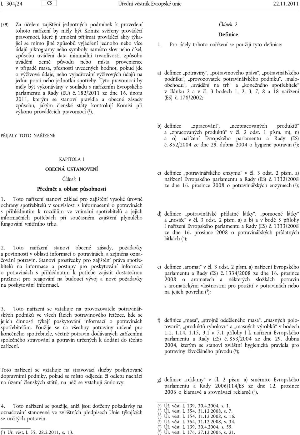 vyjádření jednoho nebo více údajů piktogramy nebo symboly namísto slov nebo čísel, způsobu uvádění data minimální trvanlivosti, způsobu uvádění země původu nebo místa provenience v případě masa,