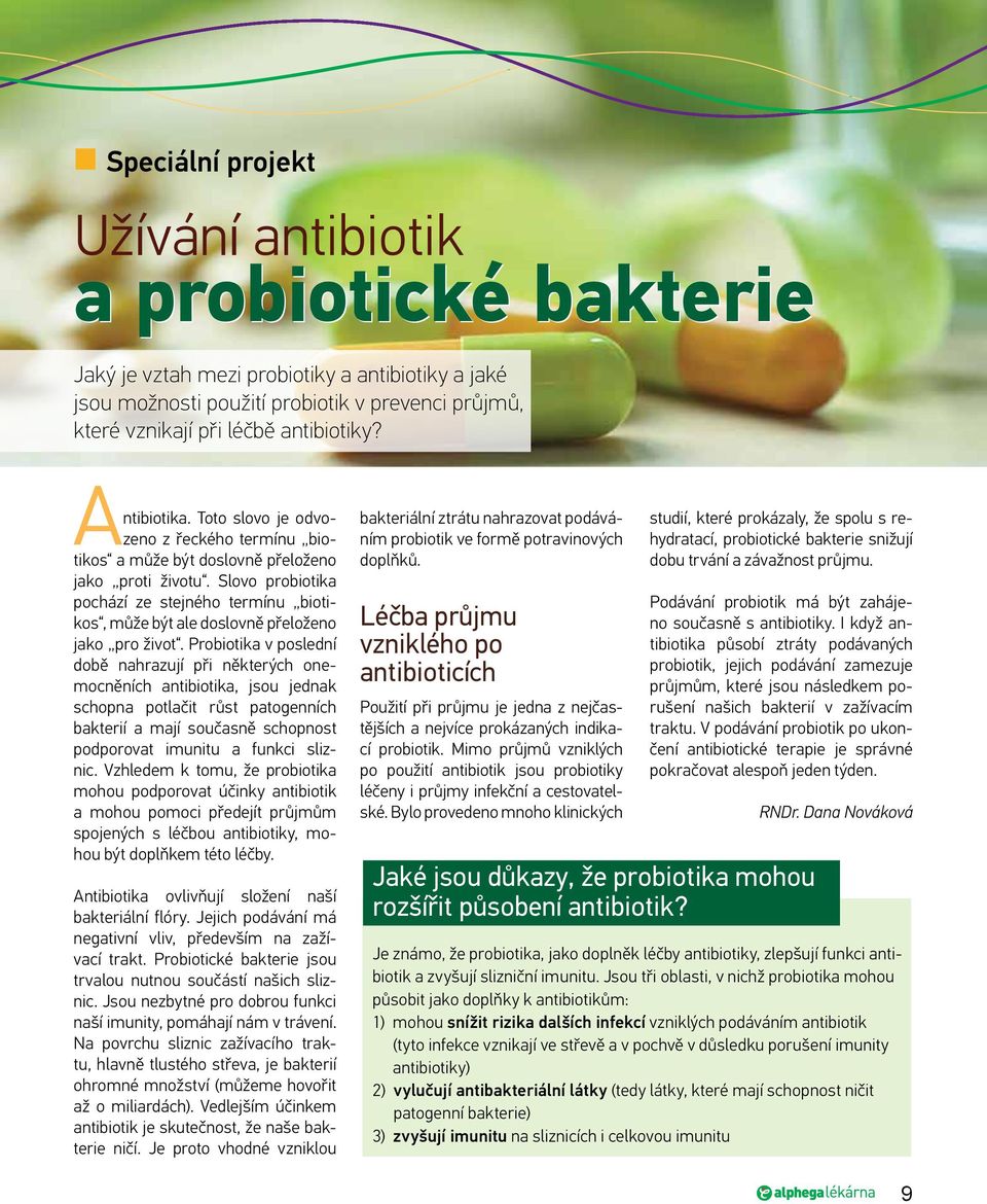 Slovo probiotika pochází ze stejného termínu biotikos, může být ale doslovně přeloženo jako pro život.