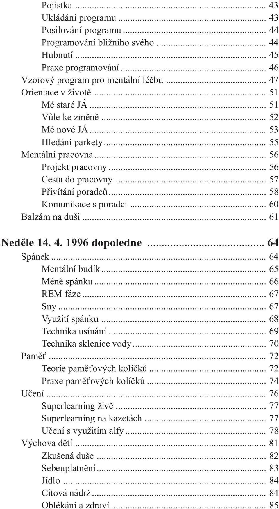 .. 60 Balzám na duši... 61 Nedìle 14. 4. 1996 dopoledne... 64 Spánek... 64 Mentální budík... 65 Ménì spánku... 66 REM fáze... 67 Sny... 67 Využití spánku... 68 Technika usínání.