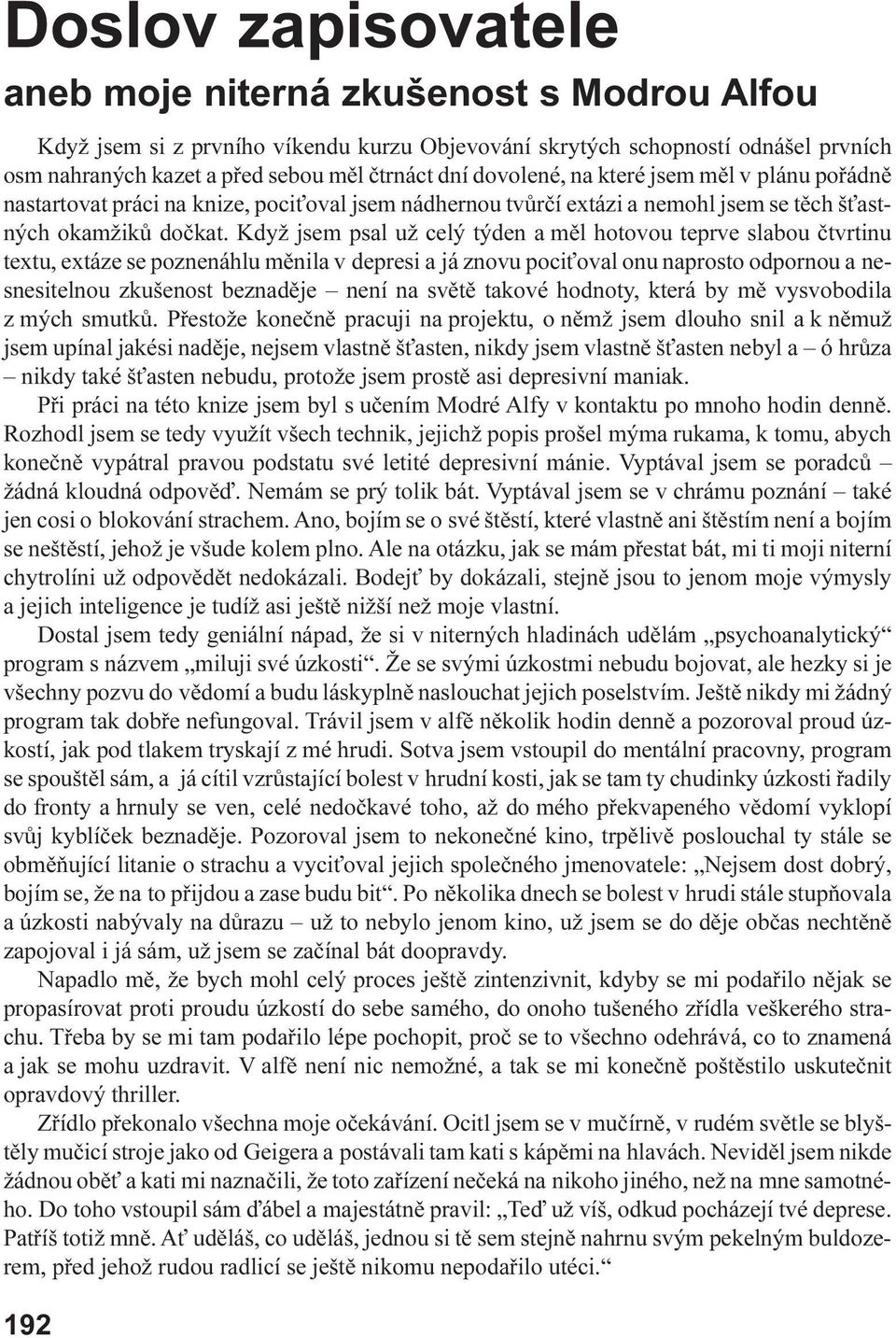 Když jsem psal už celý týden a mìl hotovou teprve slabou ètvrtinu textu, extáze se poznenáhlu mìnila v depresi a já znovu poci oval onu naprosto odpornou a nesnesitelnou zkušenost beznadìje není na