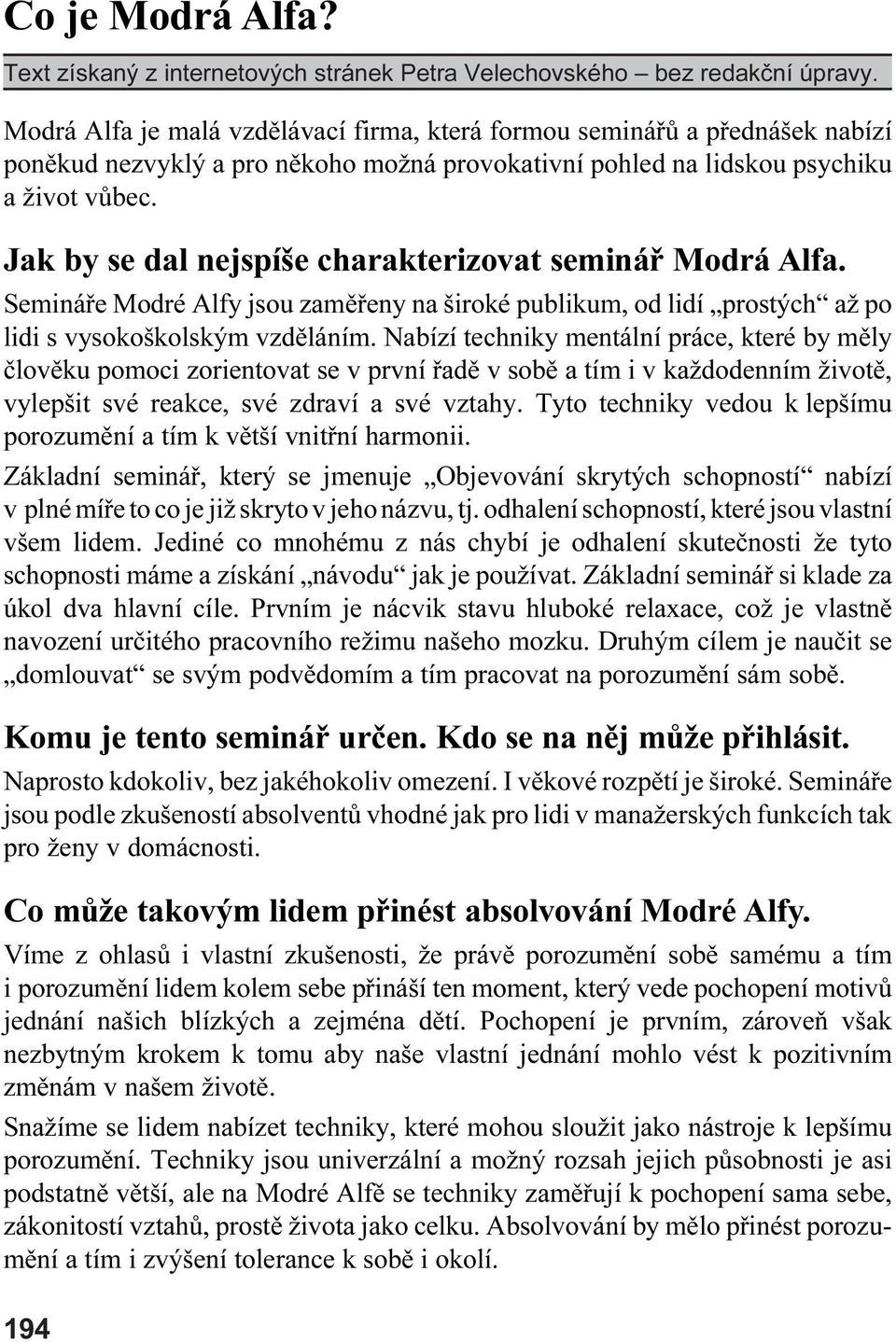 Jak by se dal nejspíše charakterizovat semináø Modrá Alfa. Semináøe Modré Alfy jsou zamìøeny na široké publikum, od lidí prostých až po lidi s vysokoškolským vzdìláním.