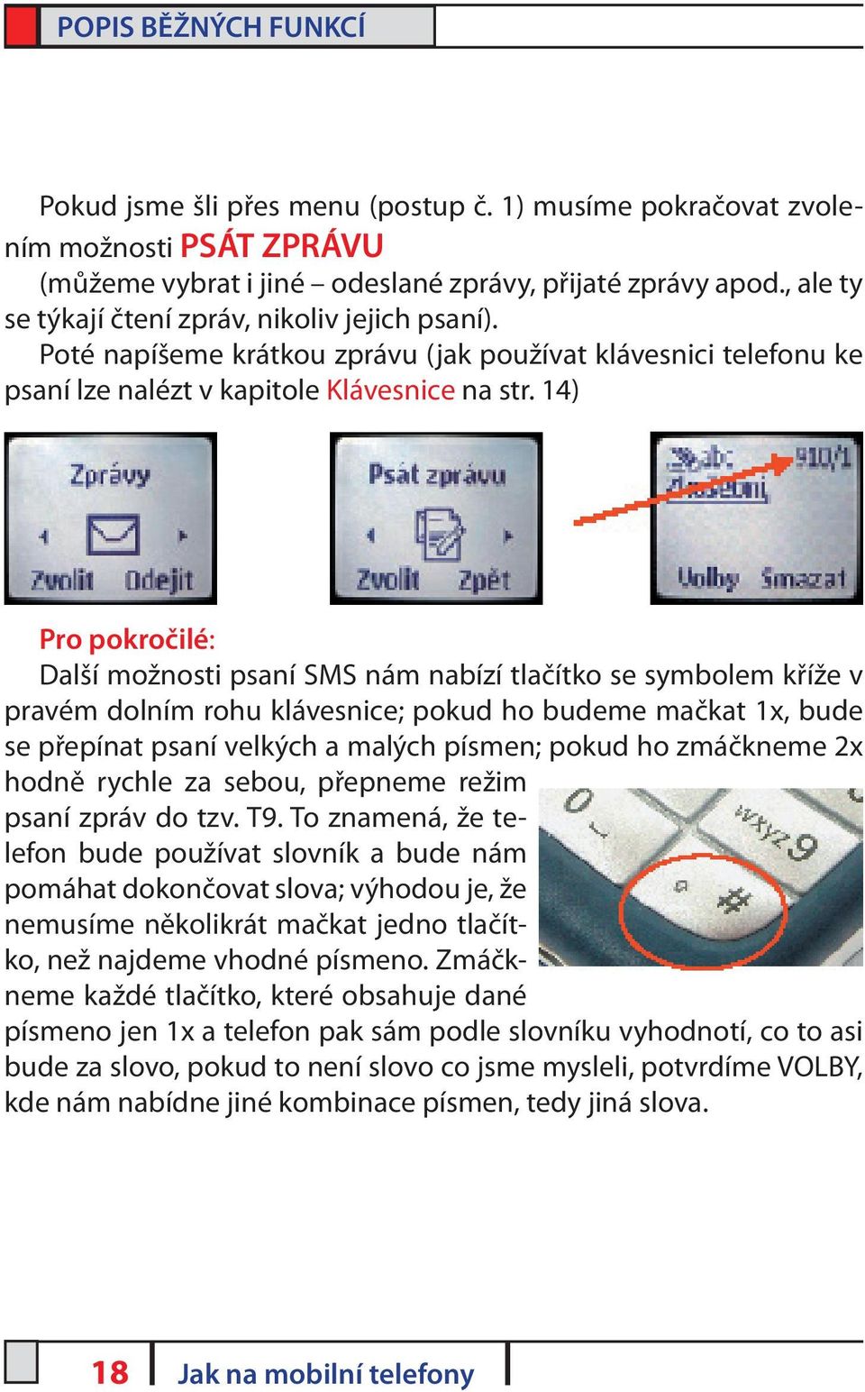 14) Pro pokročilé: Další možnosti psaní SMS nám nabízí tlačítko se symbolem kříže v pravém dolním rohu klávesnice; pokud ho budeme mačkat 1x, bude se přepínat psaní velkých a malých písmen; pokud ho