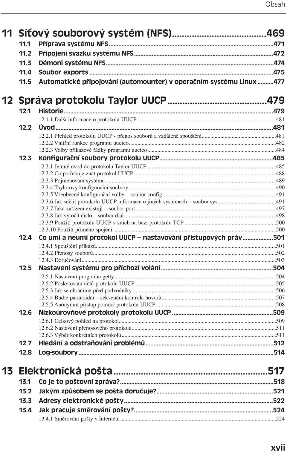 ..481 12.2.2 Vnitřní funkce programu uucico...482 12.2.3 Volby příkazové řádky programu uucico...484 12.3 Konfigurační soubory protokolu UUCP...485 12.3.1 Jemný úvod do protokolu Taylor UUCP...485 12.3.2 Co potřebuje znát protokol UUCP.