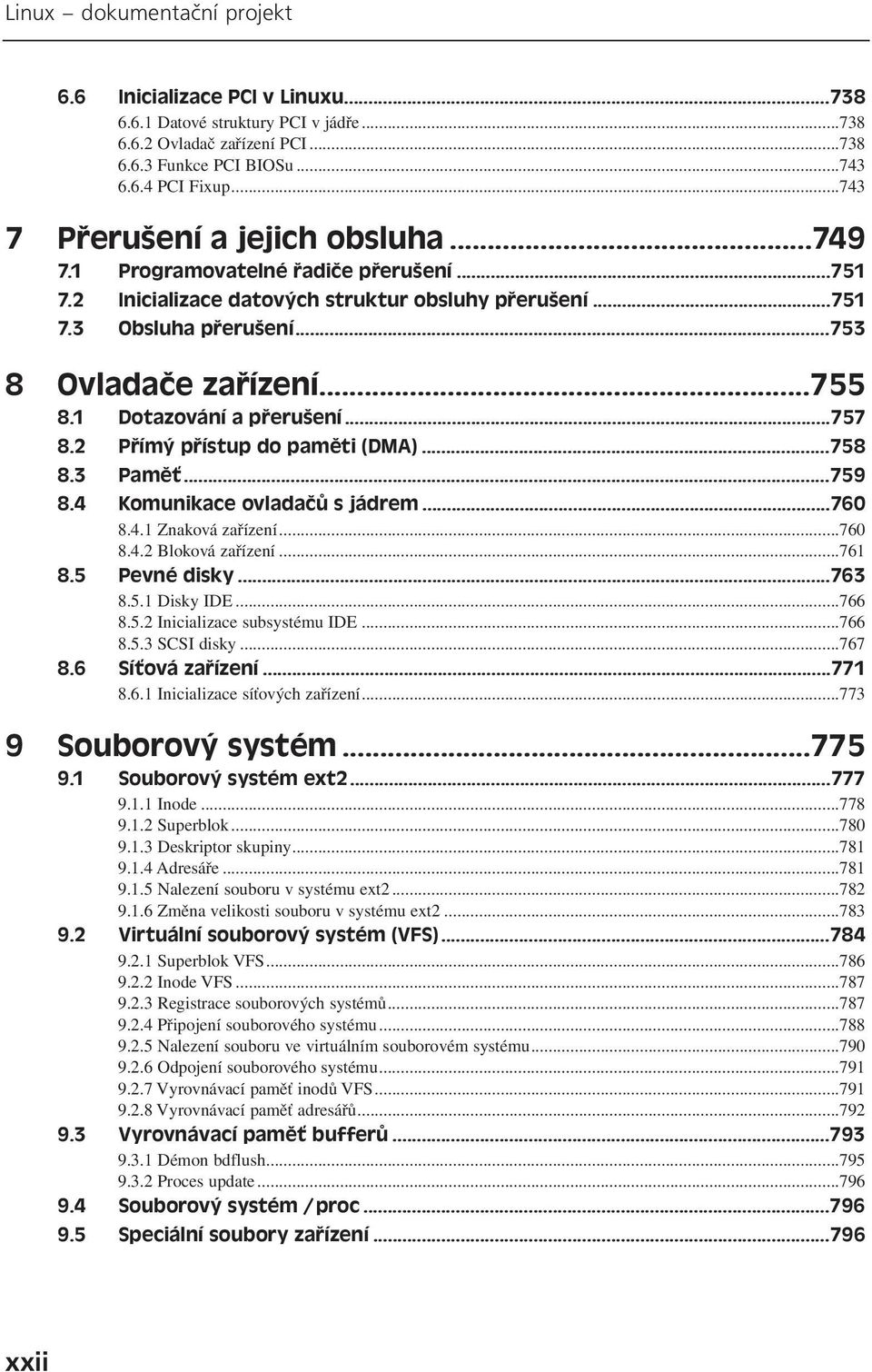 1 Dotazování a přerušení...757 8.2 Přímý přístup do paměti (DMA)...758 8.3 Paměť...759 8.4 Komunikace ovladačů s jádrem...760 8.4.1 Znaková zařízení...760 8.4.2 Bloková zařízení...761 8.5 Pevné disky.