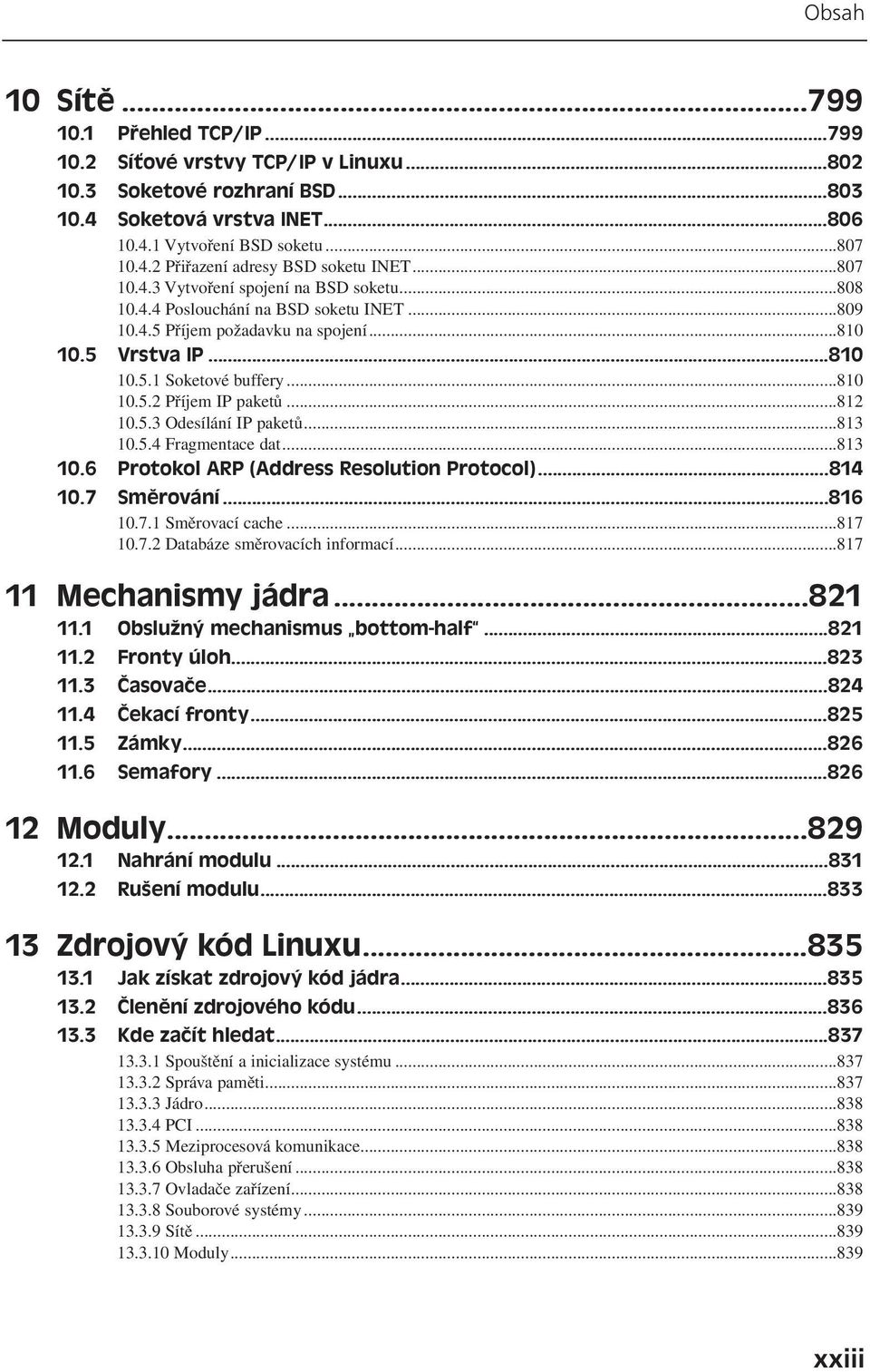 ..812 10.5.3 Odesílání IP paketů...813 10.5.4 Fragmentace dat...813 10.6 Protokol ARP (Address Resolution Protocol)...814 10.7 Směrování...816 10.7.1 Směrovací cache...817 10.7.2 Databáze směrovacích informací.