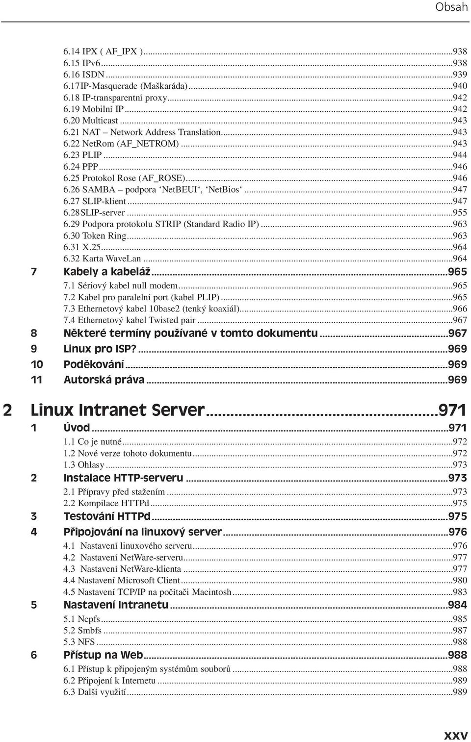 ..947 6.28SLIP-server...955 6.29 Podpora protokolu STRIP (Standard Radio IP)...963 6.30 Token Ring...963 6.31 X.25...964 6.32 Karta WaveLan...964 7 Kabely a kabeláž...965 7.1 Sériový kabel null modem.