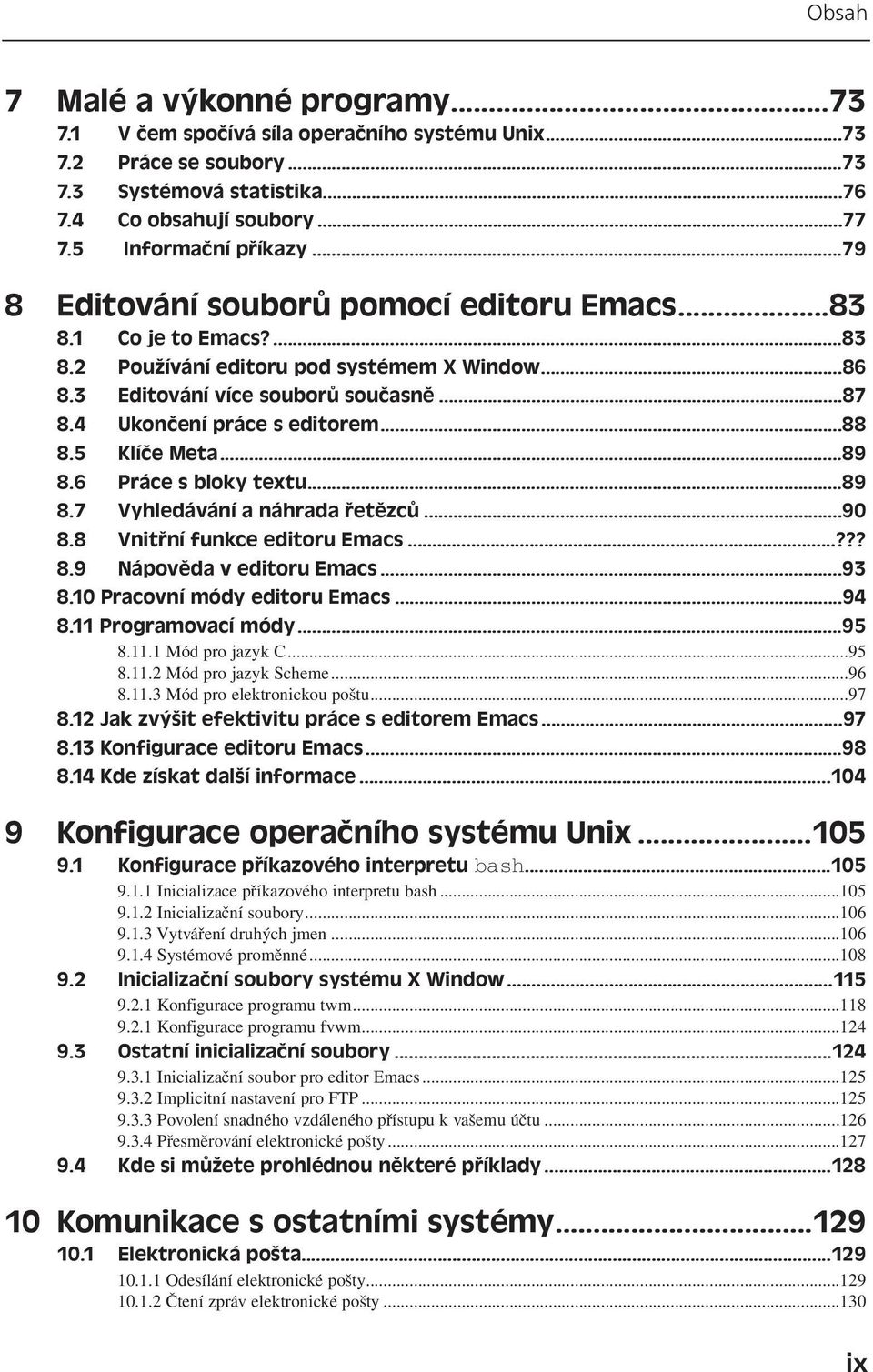 ..88 8.5 Klíče Meta...89 8.6 Práce s bloky textu...89 8.7 Vyhledávání a náhrada řetězců...90 8.8 Vnitřní funkce editoru Emacs...??? 8.9 Nápověda v editoru Emacs...93 8.10 Pracovní módy editoru Emacs.