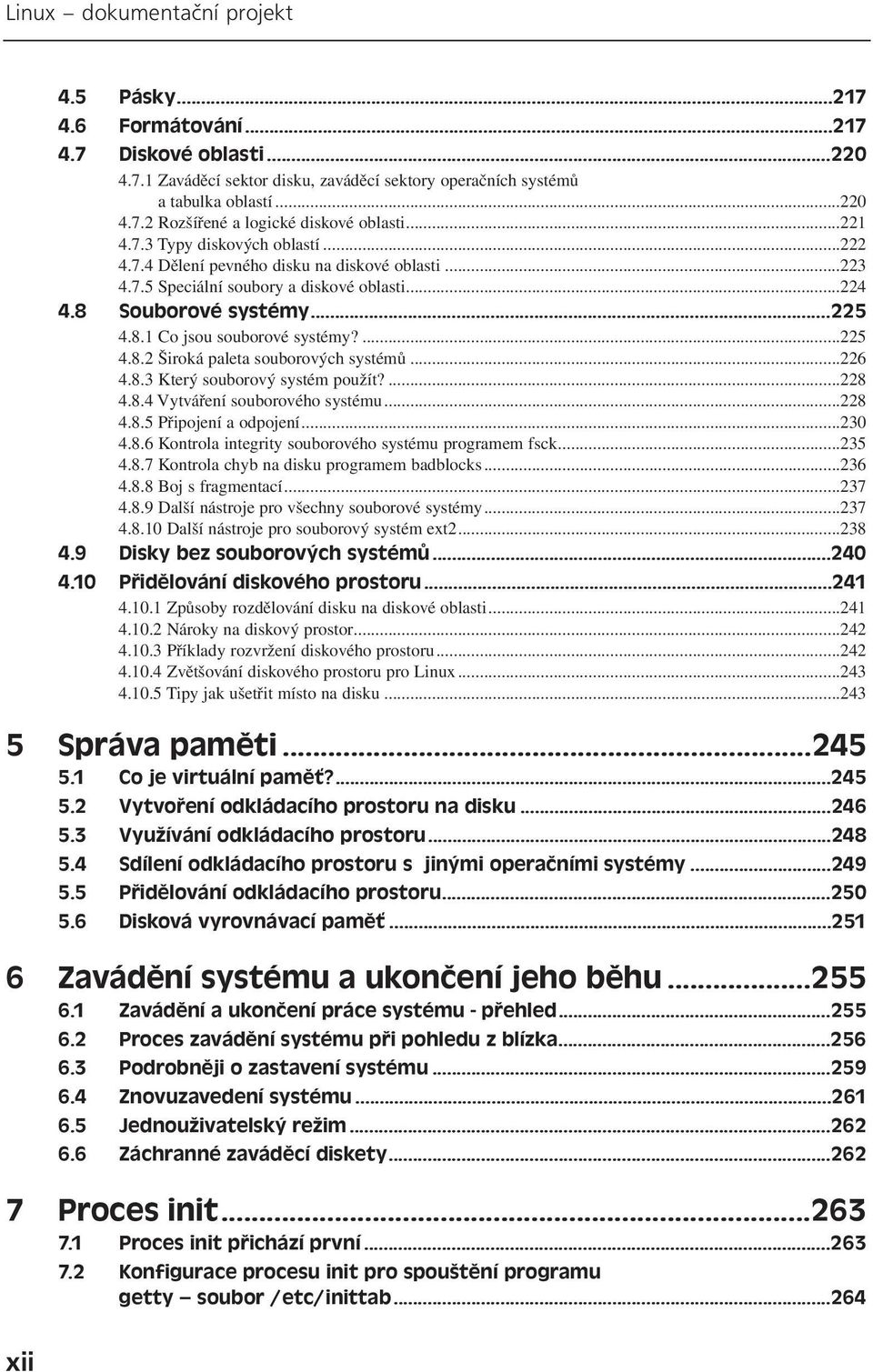 ...225 4.8.2 Široká paleta souborových systémů...226 4.8.3 Který souborový systém použít?...228 4.8.4 Vytváření souborového systému...228 4.8.5 Připojení a odpojení...230 4.8.6 Kontrola integrity souborového systému programem fsck.