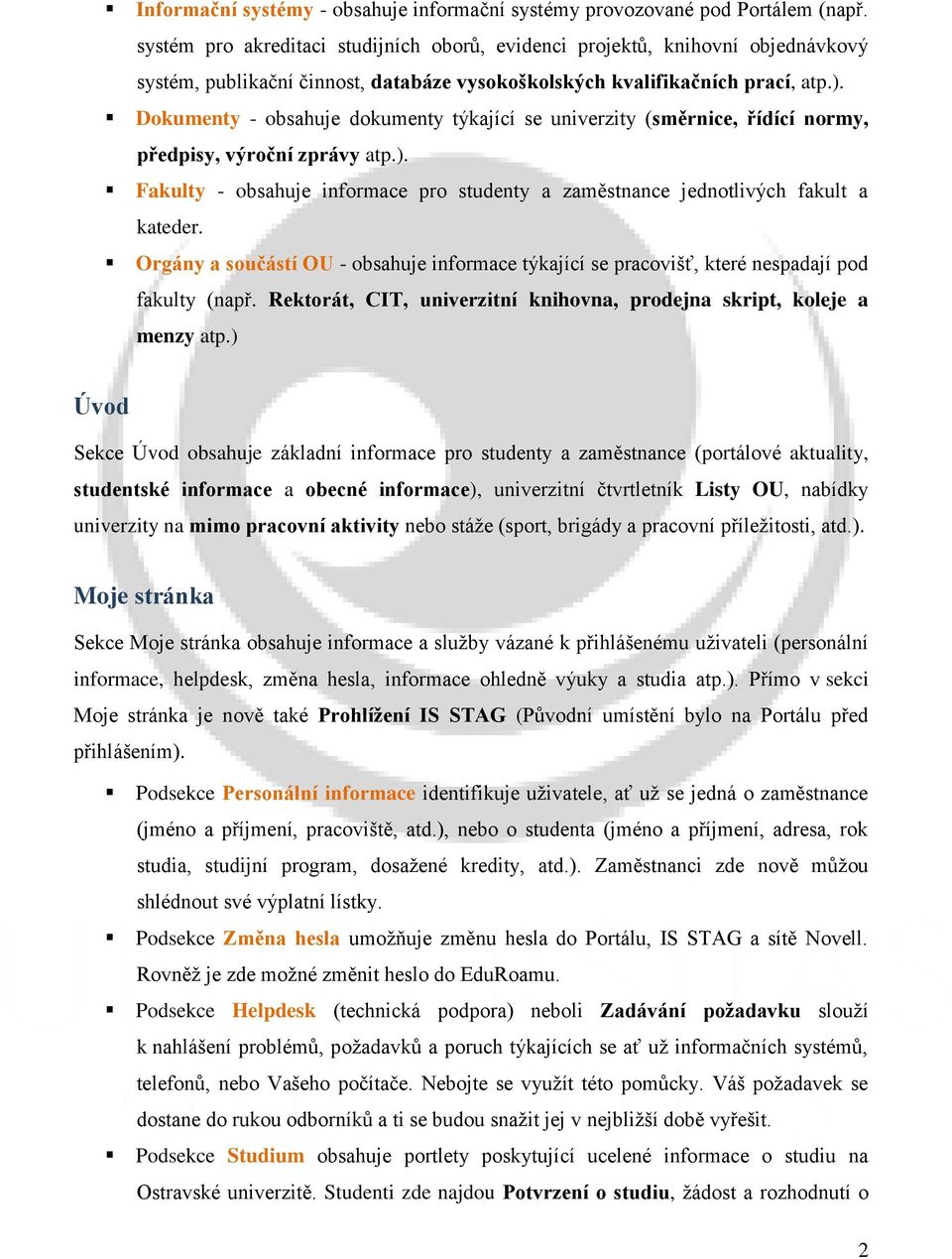 Dokumenty - obsahuje dokumenty týkající se univerzity (směrnice, řídící normy, předpisy, výroční zprávy atp.). Fakulty - obsahuje informace pro studenty a zaměstnance jednotlivých fakult a kateder.