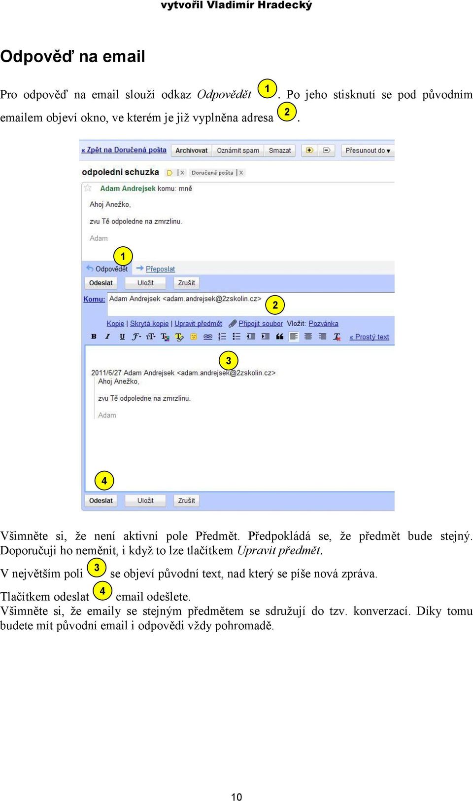 Doporučuji ho neměnit, i když to lze tlačítkem Upravit předmět. V největším poli se objeví původní text, nad který se píše nová zpráva.