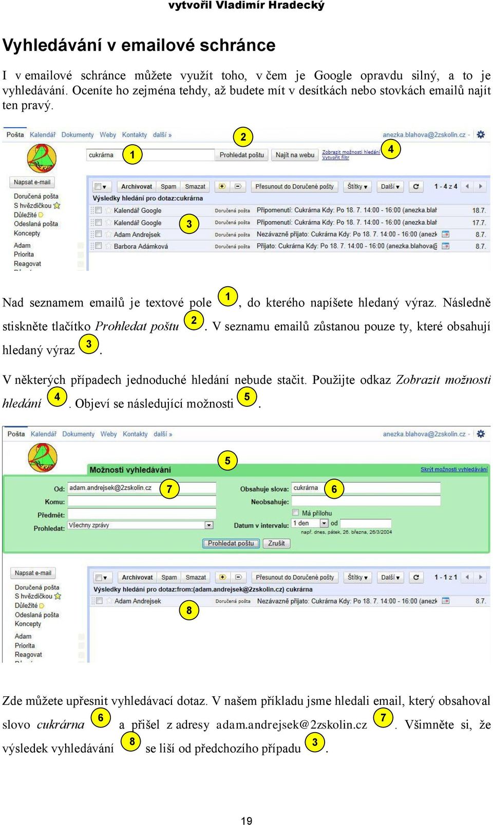 , do kterého napíšete hledaný výraz. Následně. V seznamu emailů zůstanou pouze ty, které obsahují V některých případech jednoduché hledání nebude stačit.