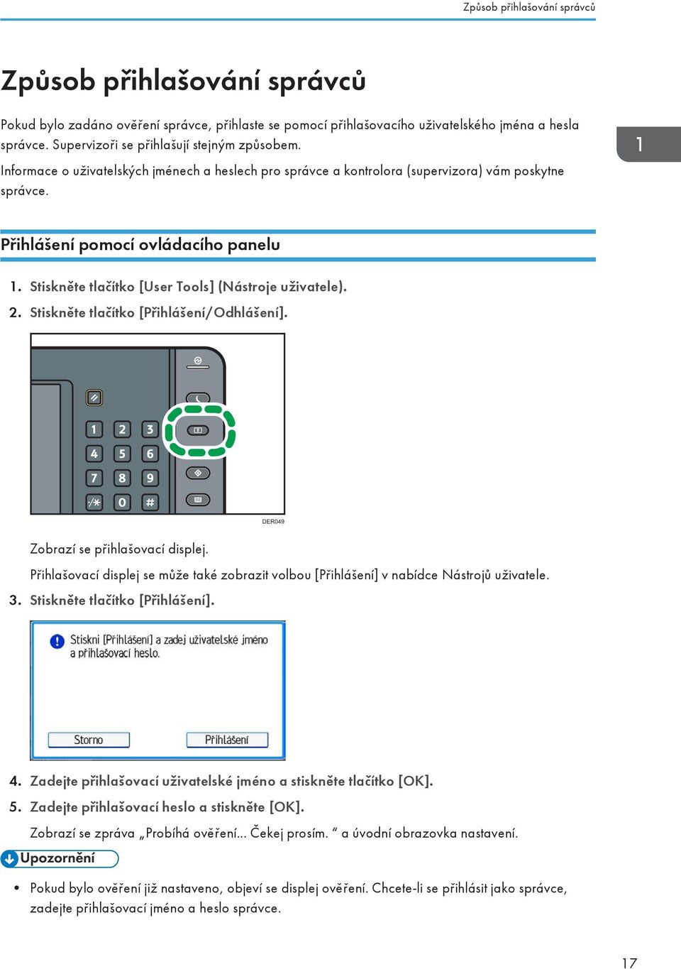 Stiskněte tlačítko [User Tools] (Nástroje uživatele). 2. Stiskněte tlačítko [Přihlášení/Odhlášení]. DER049 Zobrazí se přihlašovací displej.