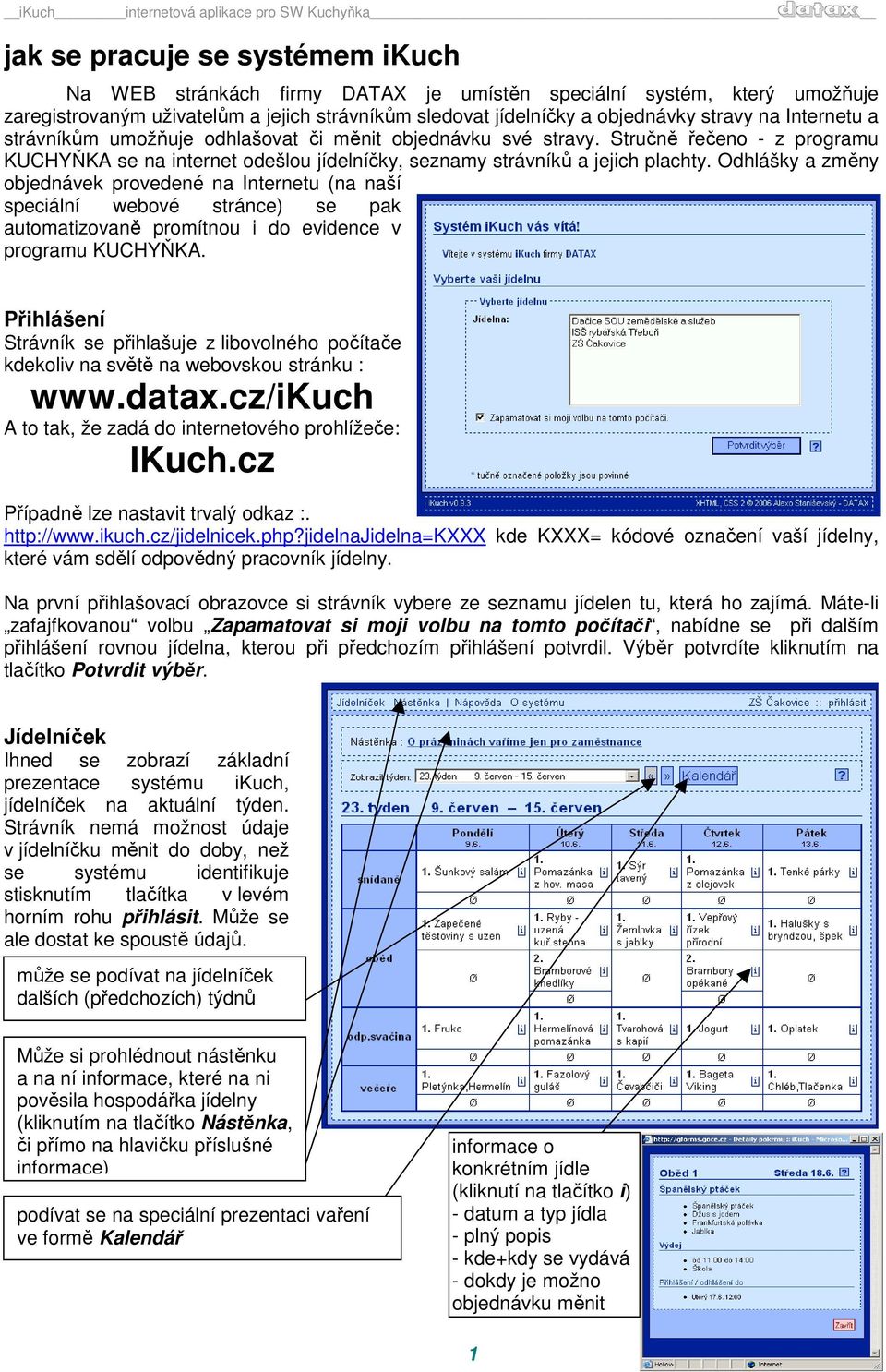 Odhlášky a změny objednávek provedené na Internetu (na naší speciální webové stránce) se pak automatizovaně promítnou i do evidence v programu KUCHYŇKA.