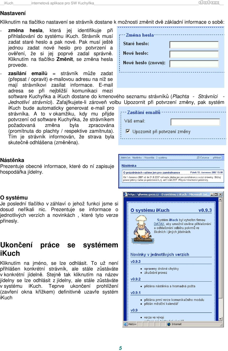 - zasílání emailů = strávník může zadat (přepsat / opravit) e-mailovou adresu na níž se mají strávníkovi zasílat informace.