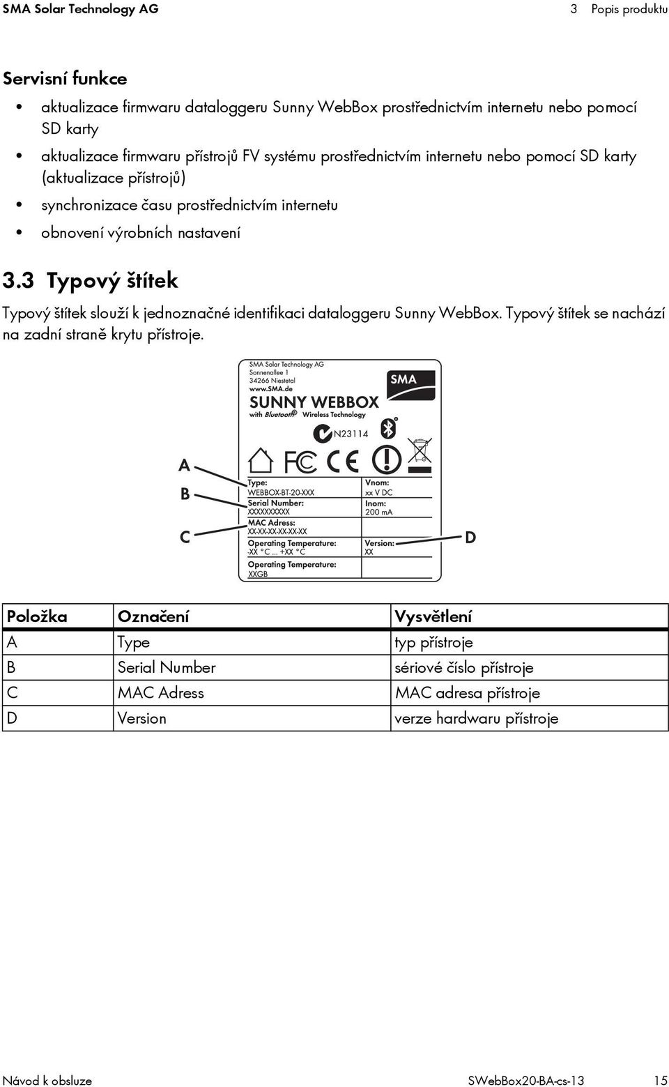 3 Typový štítek Typový štítek slouží k jednoznačné identifikaci dataloggeru Sunny WebBox. Typový štítek se nachází na zadní straně krytu přístroje.