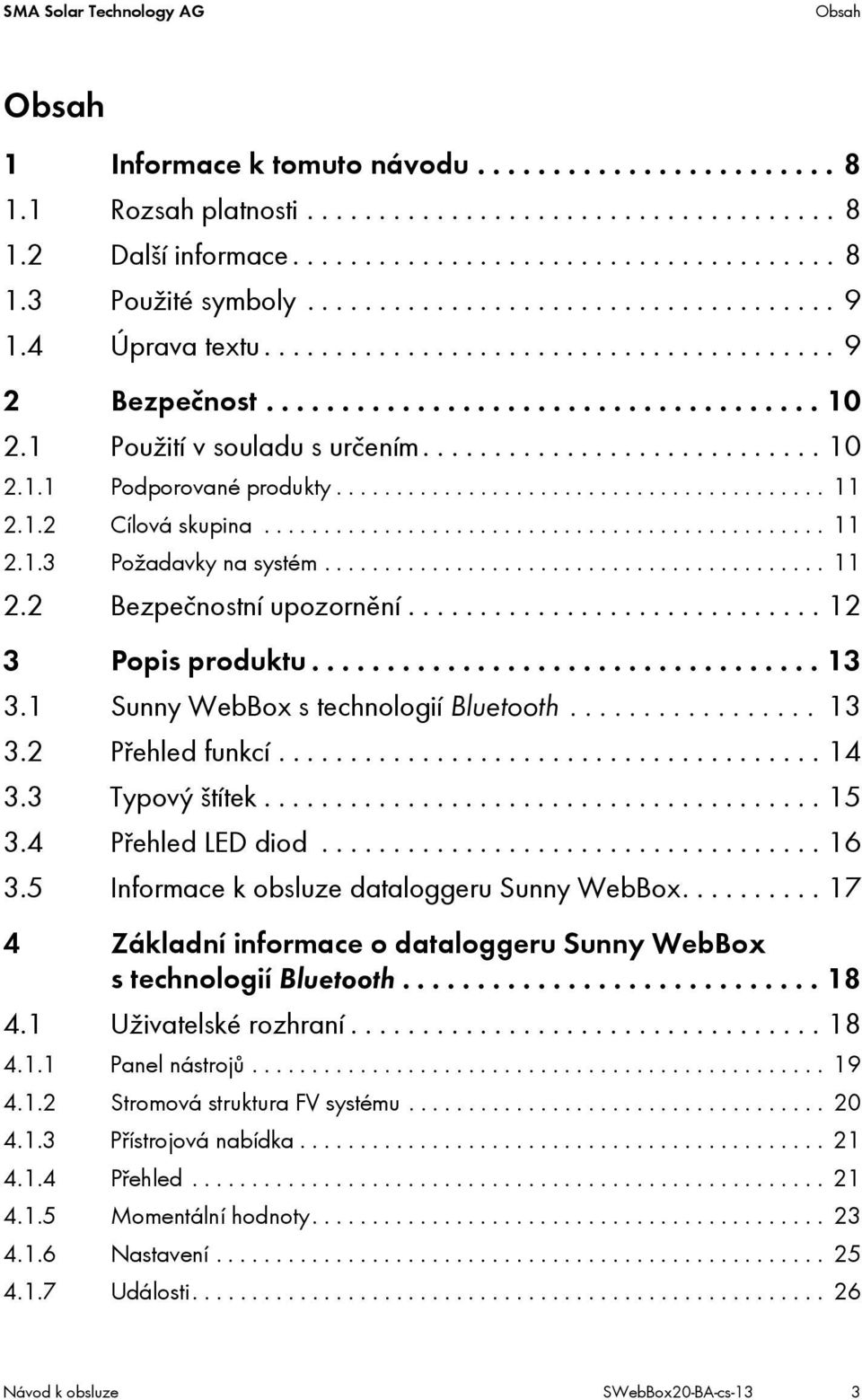 ........................................ 11 2.1.2 Cílová skupina............................................... 11 2.1.3 Požadavky na systém.......................................... 11 2.2 Bezpečnostní upozornění.