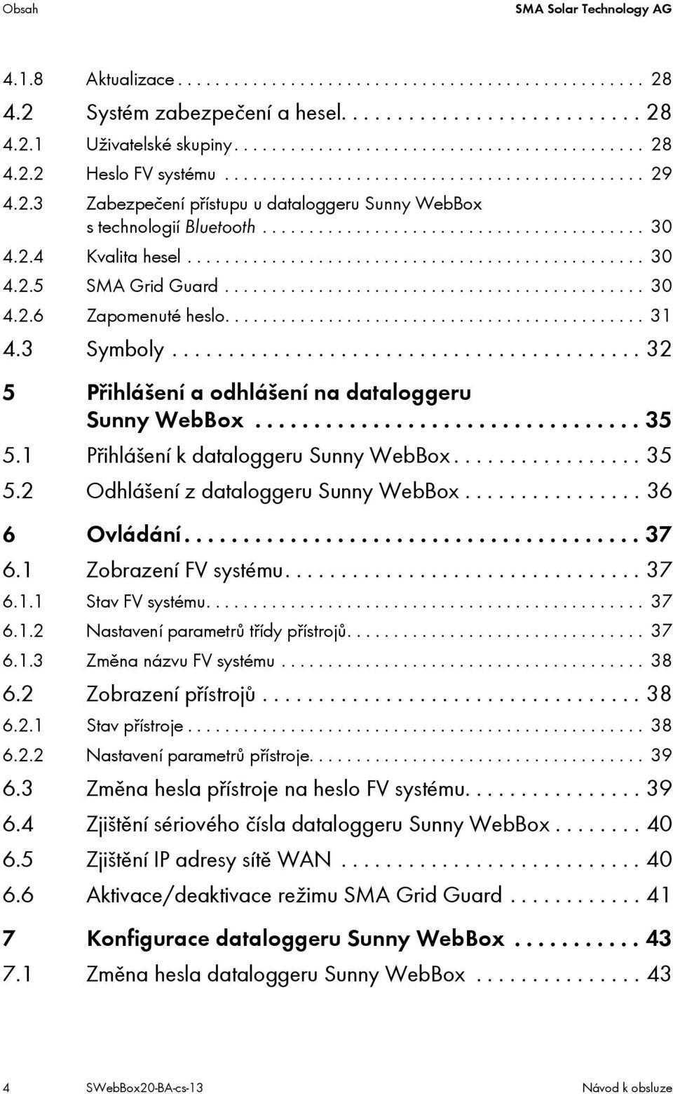 ............................................ 30 4.2.6 Zapomenuté heslo............................................. 31 4.3 Symboly.......................................... 32 5 Přihlášení a odhlášení na dataloggeru Sunny WebBox.