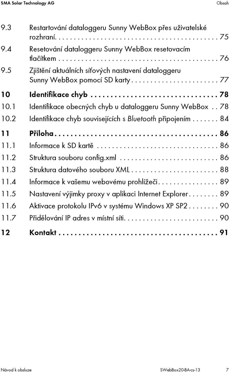 ...................... 77 10 Identifikace chyb................................ 78 10.1 Identifikace obecných chyb u dataloggeru Sunny WebBox.. 78 10.2 Identifikace chyb souvisejících s Bluetooth připojením.