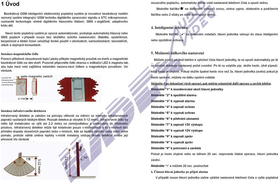 Navíc tento poplašný systém je vysoce automatizován, poskytuje automatický hlasový nebo SMS poplach v případě nouze bez složitého ručního nastavování.