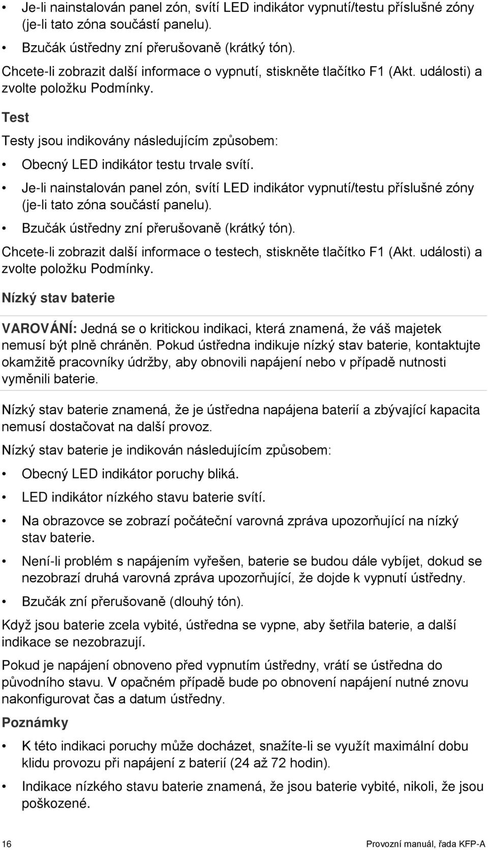 Test Testy jsou indikovány následujícím způsobem: Obecný LED indikátor testu trvale svítí.  Chcete-li zobrazit další informace o testech, stiskněte tlačítko F1 (Akt.