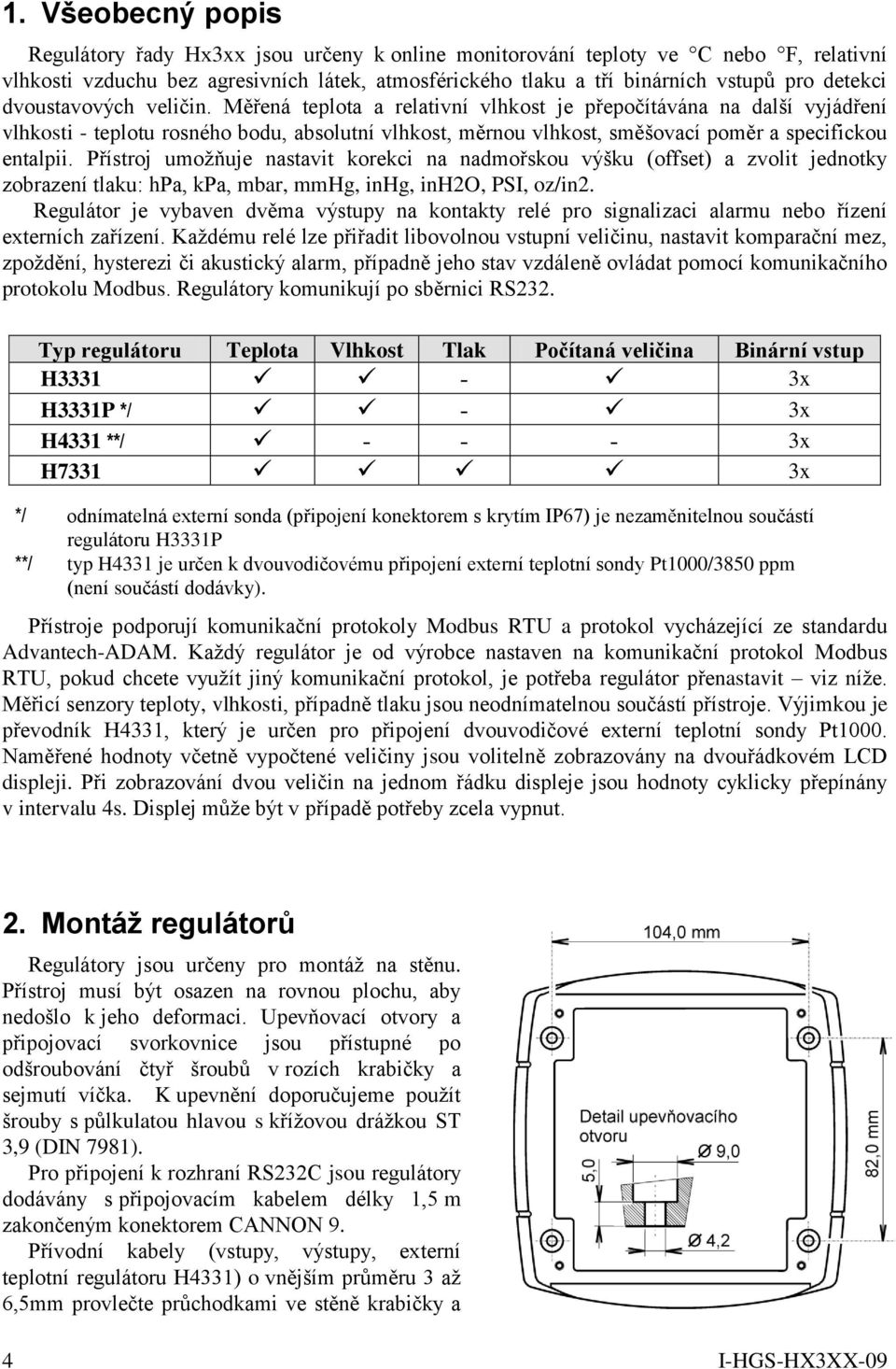 Měřená teplota a relativní vlhkost je přepočítávána na další vyjádření vlhkosti - teplotu rosného bodu, absolutní vlhkost, měrnou vlhkost, směšovací poměr a specifickou entalpii.