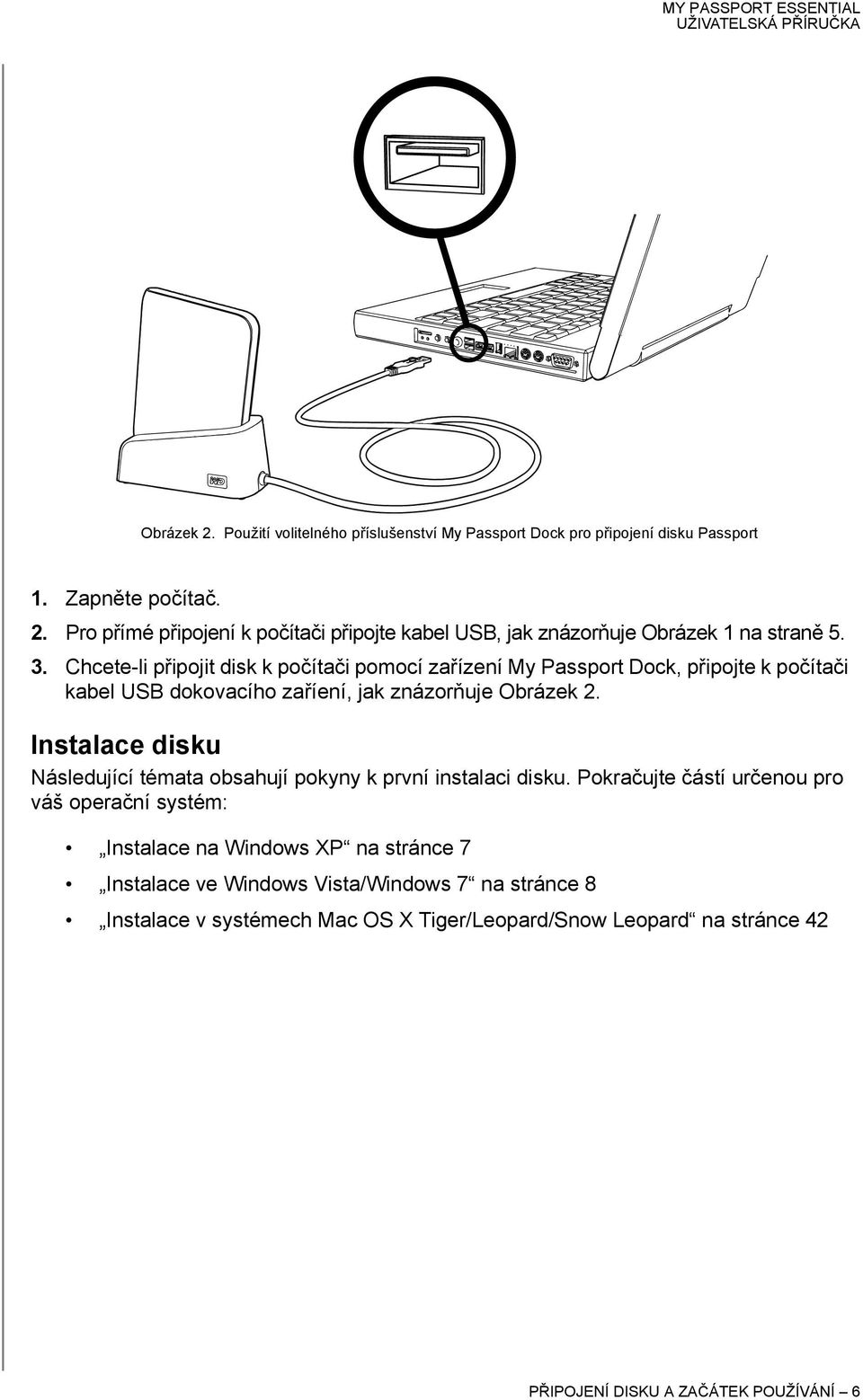 Instalace disku Následující témata obsahují pokyny k první instalaci disku.