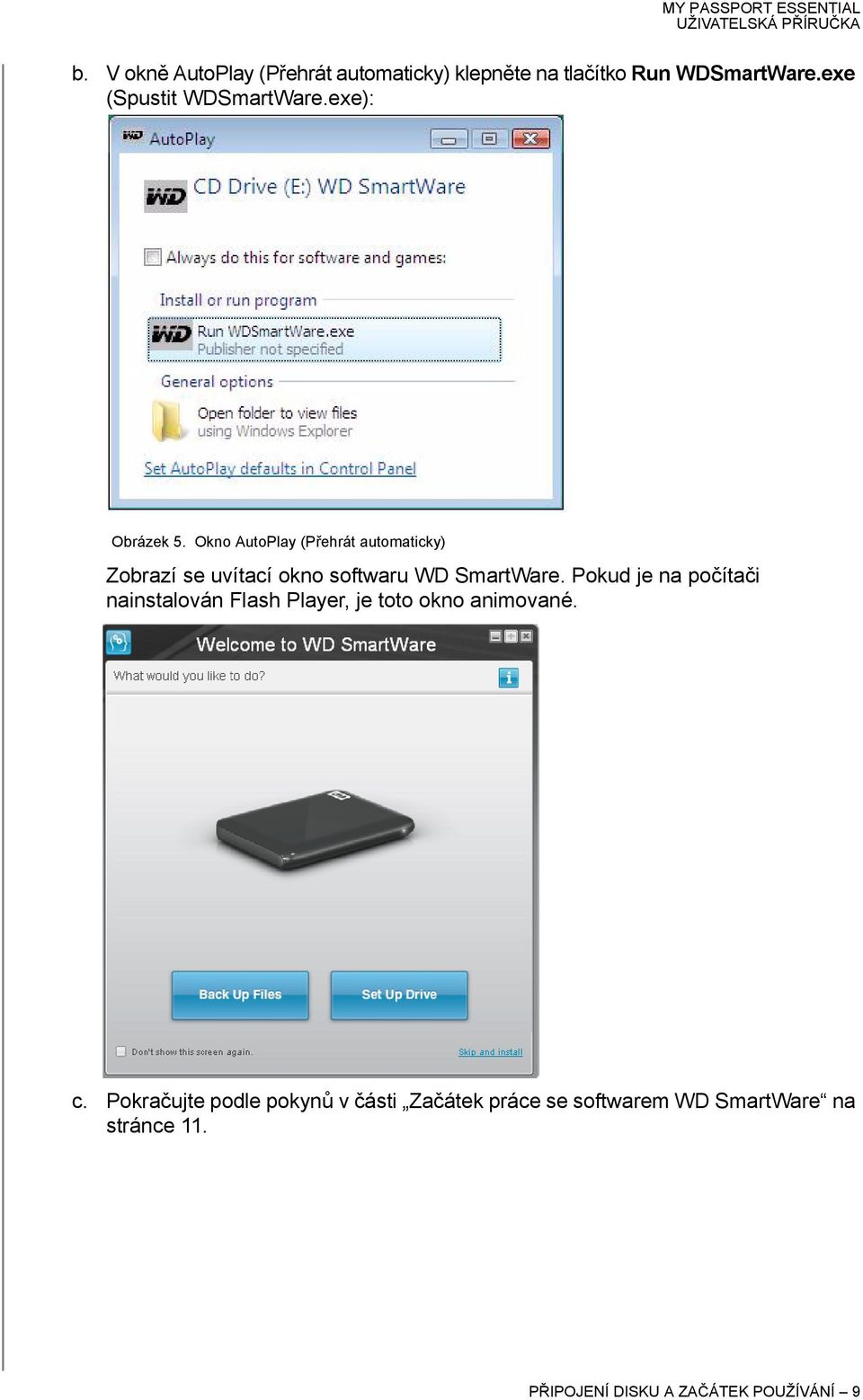 Okno AutoPlay (Přehrát automaticky) Zobrazí se uvítací okno softwaru WD SmartWare.